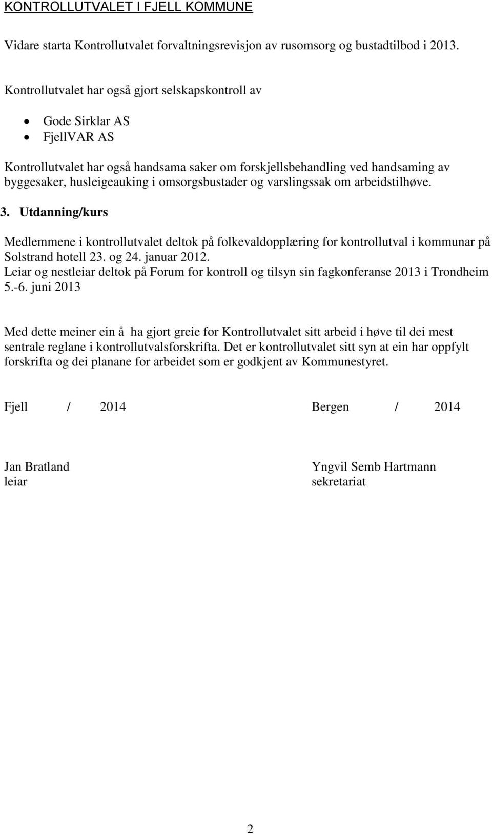 omsorgsbustader og varslingssak om arbeidstilhøve. 3. Utdanning/kurs Medlemmene i kontrollutvalet deltok på folkevaldopplæring for kontrollutval i kommunar på Solstrand hotell 23. og 24. januar 2012.