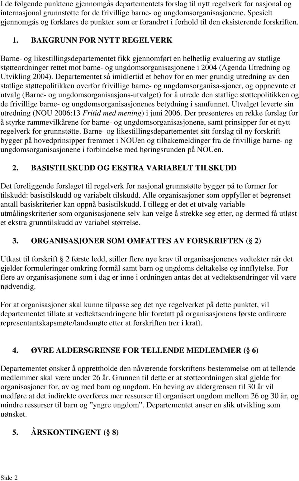 BAKGRUNN FOR NYTT REGELVERK Barne- og likestillingsdepartementet fikk gjennomført en helhetlig evaluering av statlige støtteordninger rettet mot barne- og ungdomsorganisasjonene i 2004 (Agenda