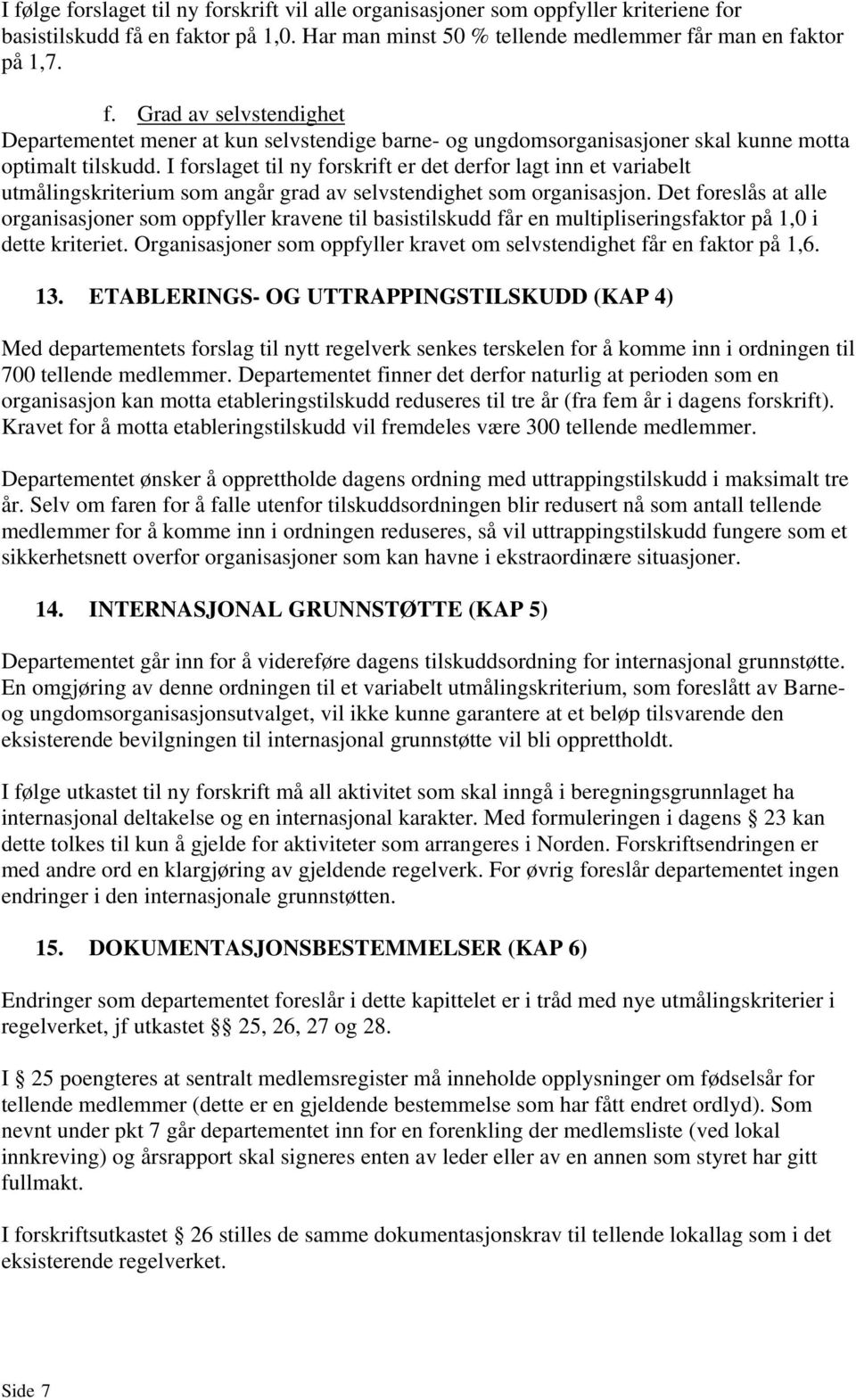 Det foreslås at alle organisasjoner som oppfyller kravene til basistilskudd får en multipliseringsfaktor på 1,0 i dette kriteriet.