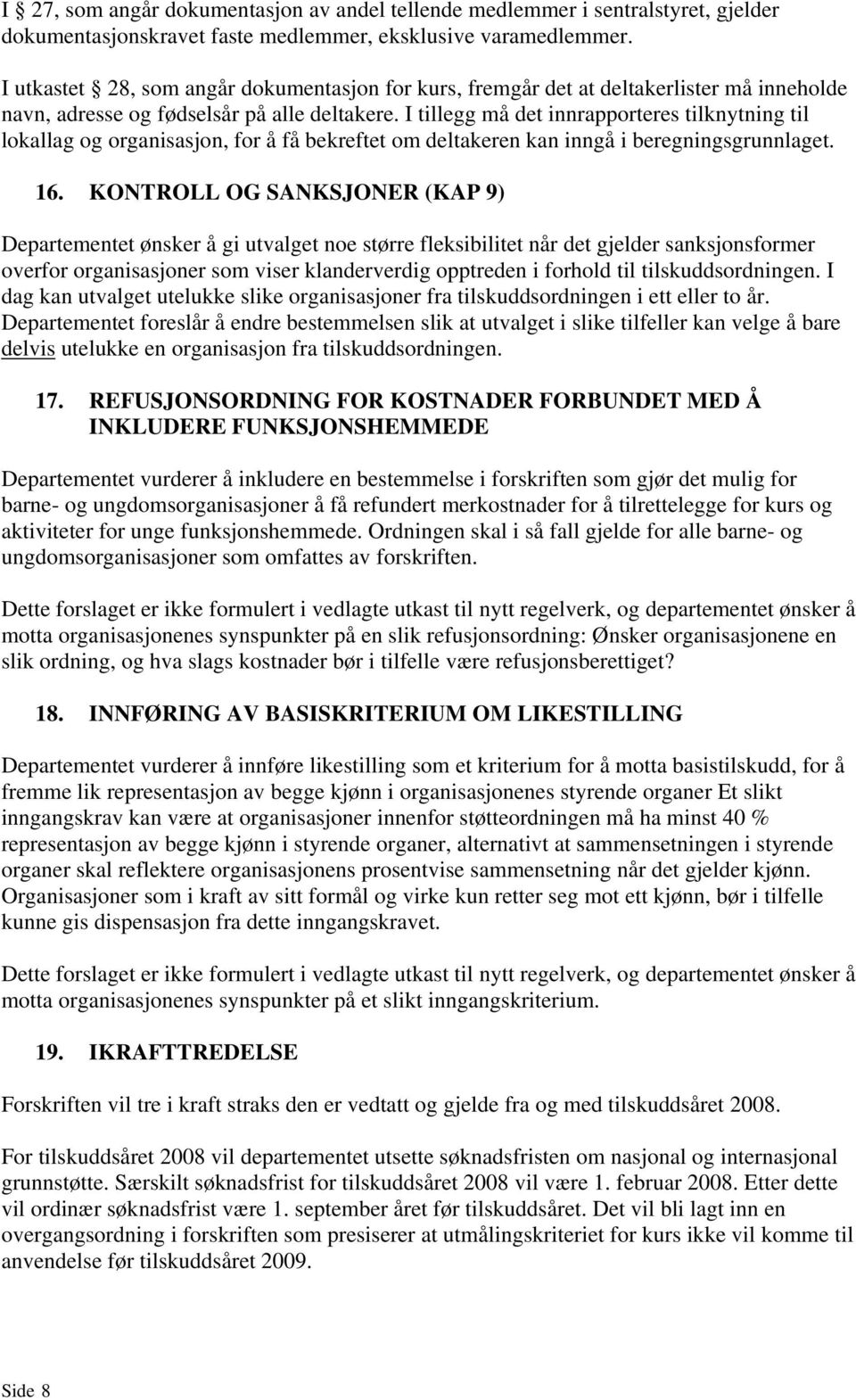 I tillegg må det innrapporteres tilknytning til lokallag og organisasjon, for å få bekreftet om deltakeren kan inngå i beregningsgrunnlaget. 16.