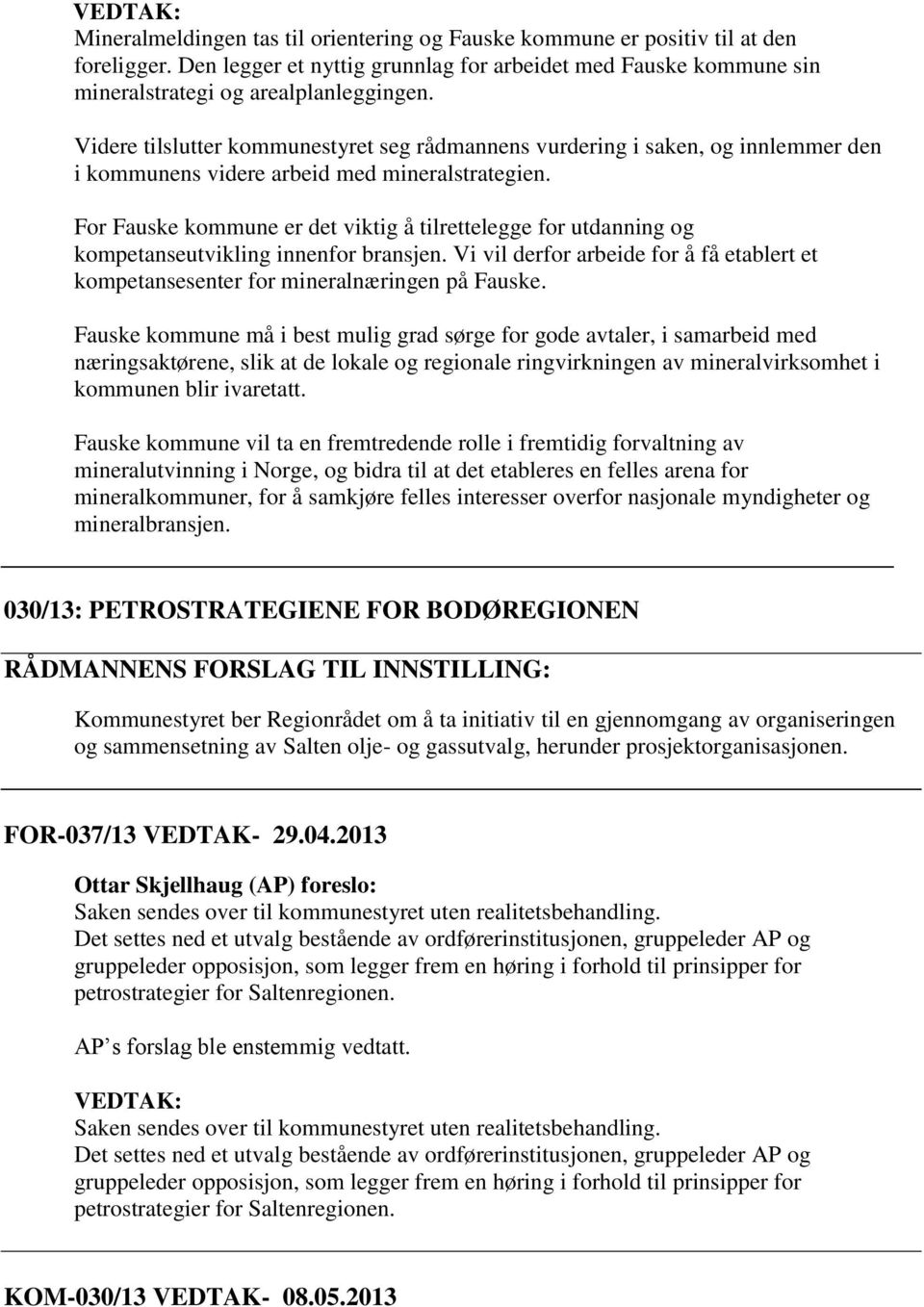 For Fauske kommune er det viktig å tilrettelegge for utdanning og kompetanseutvikling innenfor bransjen. Vi vil derfor arbeide for å få etablert et kompetansesenter for mineralnæringen på Fauske.