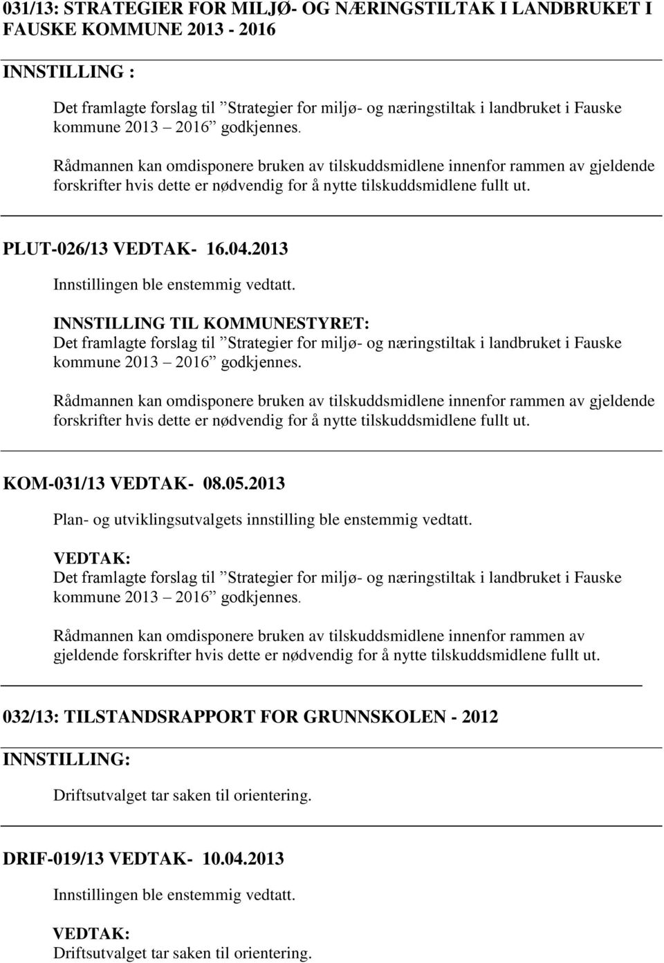 2013 Det framlagte forslag til Strategier for miljø- og næringstiltak i landbruket i Fauske kommune 2013 2016 godkjennes.