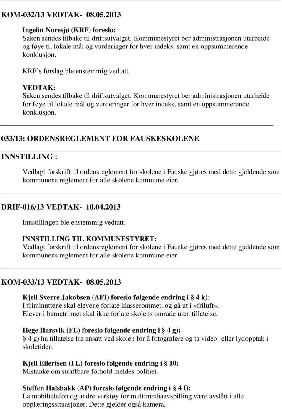 Saken sendes tilbake til driftsutvalget. Kommunestyret ber administrasjonen utarbeide for føye til lokale mål og vurderinger for hver indeks, samt en oppsummerende konklusjon.