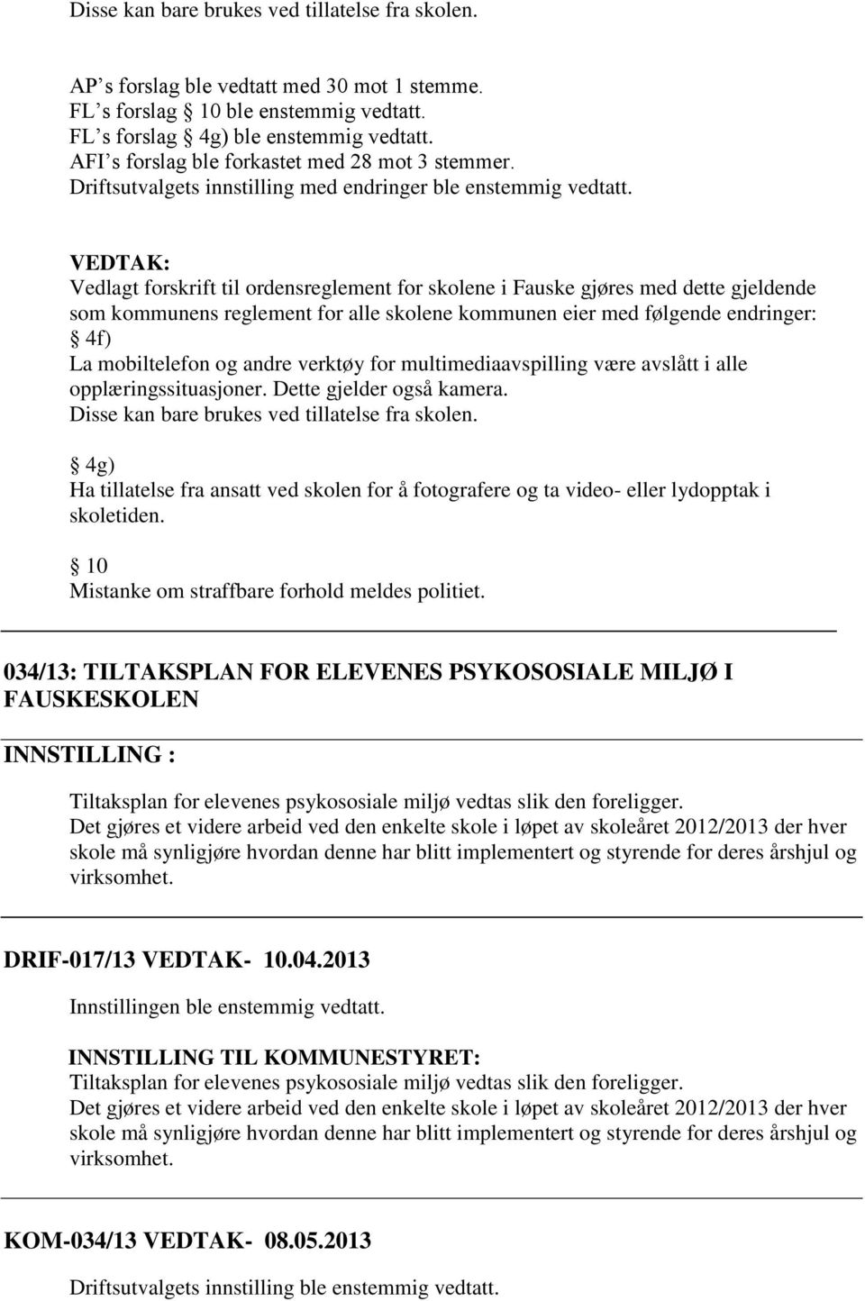 Vedlagt forskrift til ordensreglement for skolene i Fauske gjøres med dette gjeldende som kommunens reglement for alle skolene kommunen eier med følgende endringer: 4f) La mobiltelefon og andre