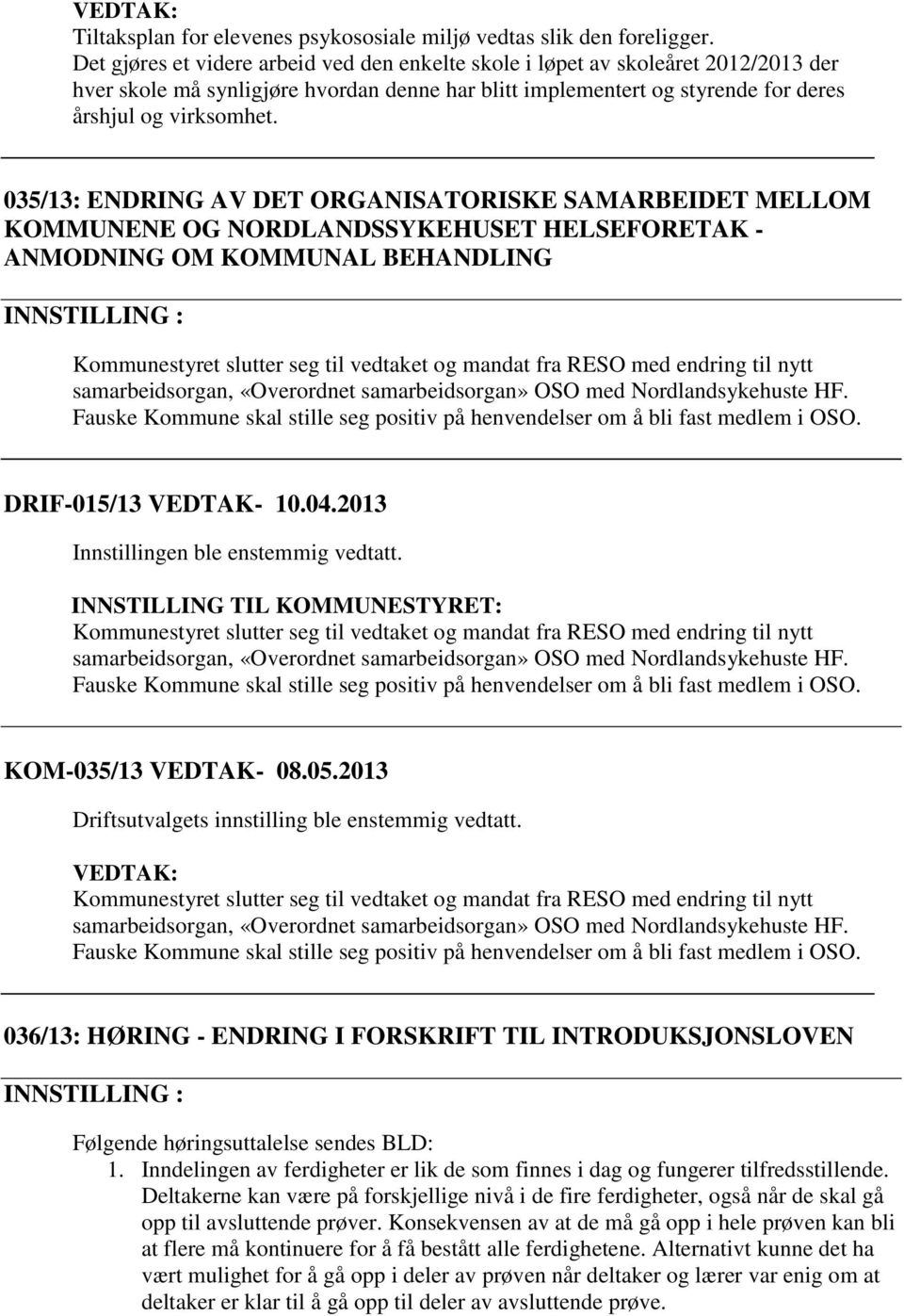 035/13: ENDRING AV DET ORGANISATORISKE SAMARBEIDET MELLOM KOMMUNENE OG NORDLANDSSYKEHUSET HELSEFORETAK - ANMODNING OM KOMMUNAL BEHANDLING Kommunestyret slutter seg til vedtaket og mandat fra RESO med