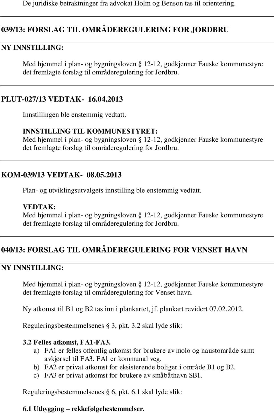PLUT-027/13 VEDTAK- 16.04.2013 Med hjemmel i plan- og bygningsloven 12-12, godkjenner Fauske kommunestyre det fremlagte forslag til områderegulering for Jordbru. KOM-039/13 VEDTAK- 08.05.