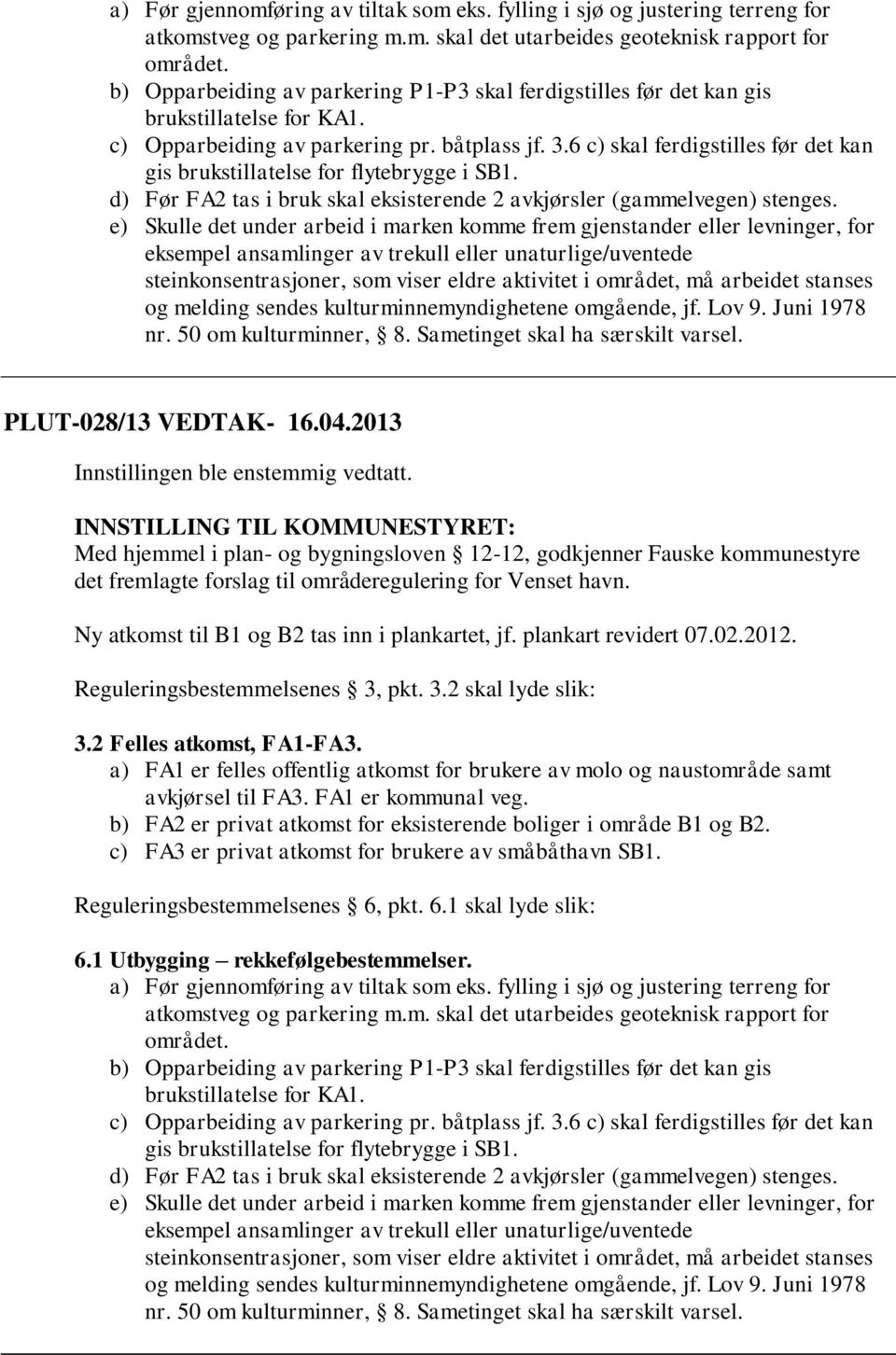 6 c) skal ferdigstilles før det kan gis brukstillatelse for flytebrygge i SB1. d) Før FA2 tas i bruk skal eksisterende 2 avkjørsler (gammelvegen) stenges.