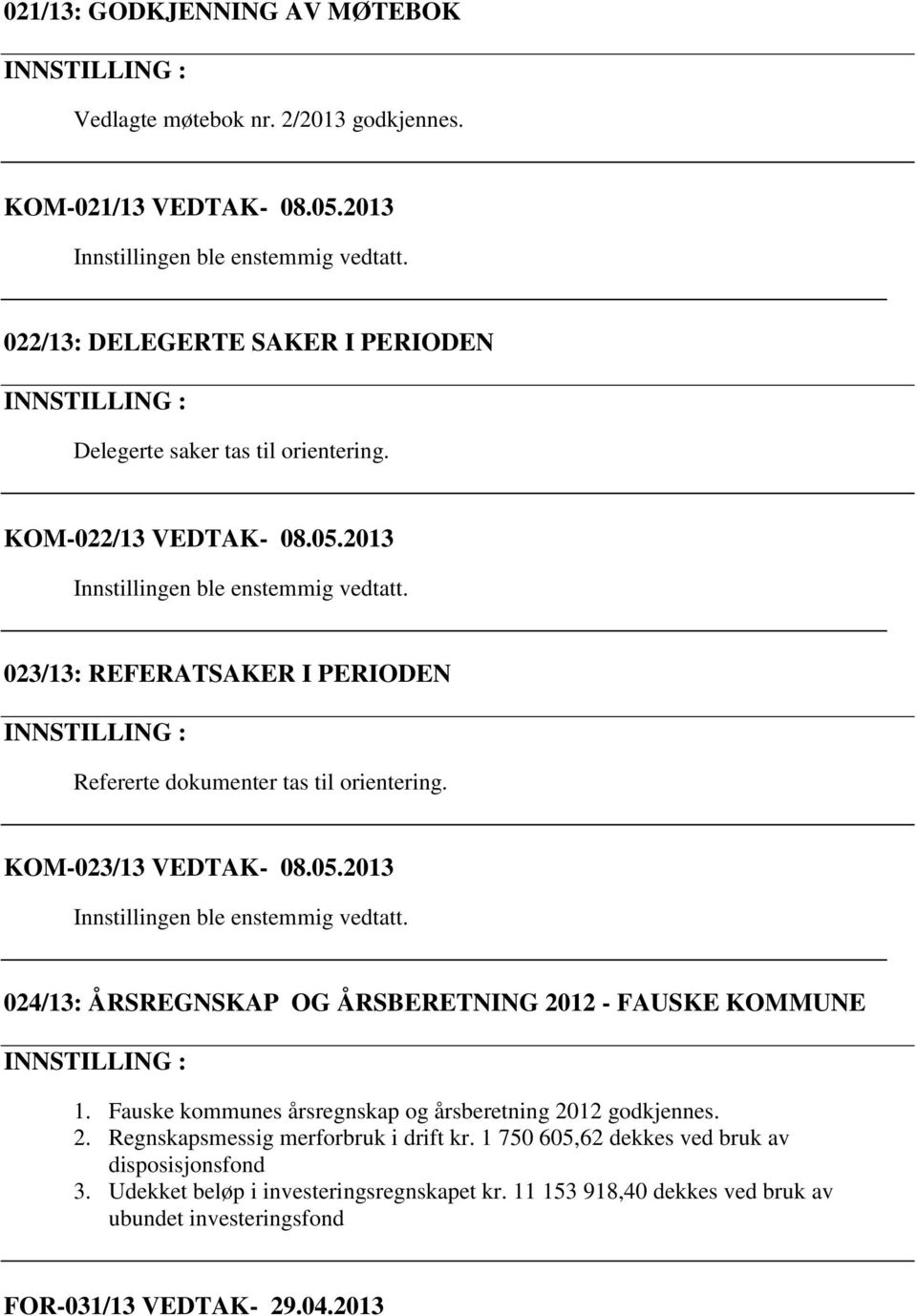 2013 023/13: REFERATSAKER I PERIODEN Refererte dokumenter tas til orientering. KOM-023/13 VEDTAK- 08.05.