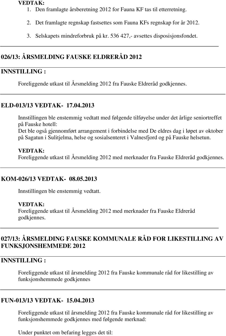 2013 Innstillingen ble enstemmig vedtatt med følgende tilføyelse under det årlige seniortreffet på Fauske hotell: Det ble også gjennomført arrangement i forbindelse med De eldres dag i løpet av