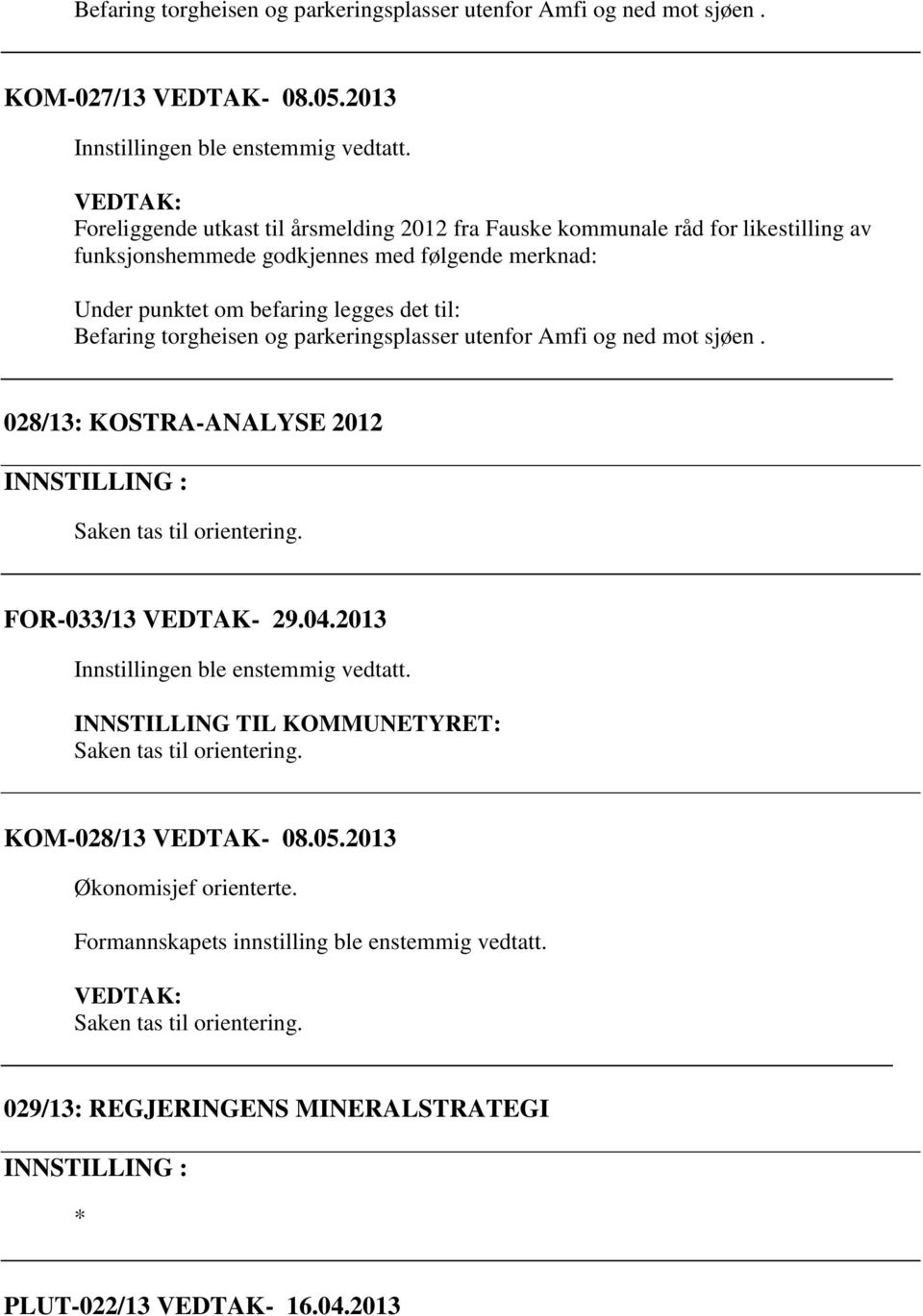 det til: Befaring torgheisen og parkeringsplasser utenfor Amfi og ned mot sjøen. 028/13: KOSTRA-ANALYSE 2012 Saken tas til orientering. FOR-033/13 VEDTAK- 29.04.