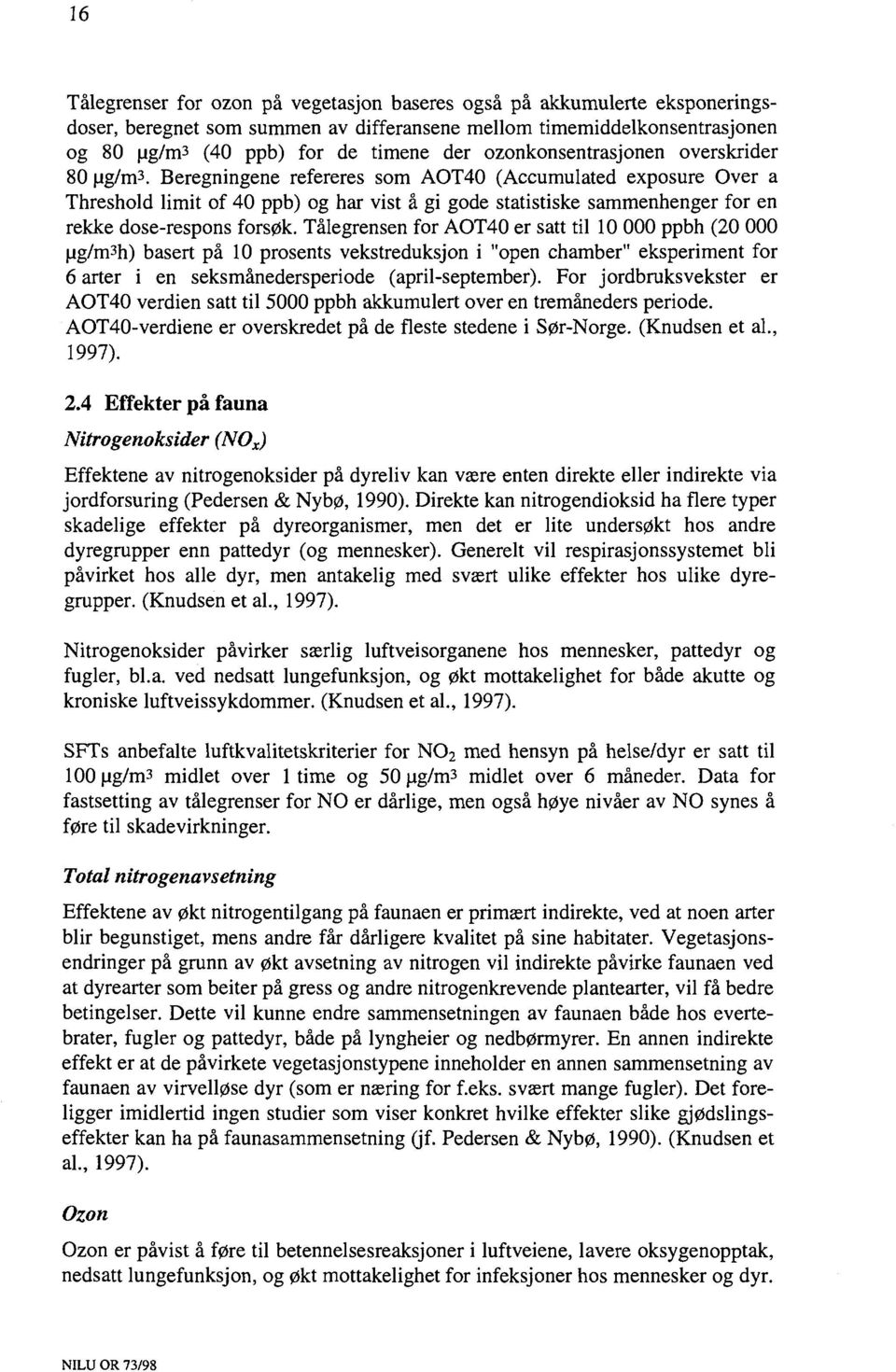 Beregningene refereres som AOT40 (Accumulated exposure Over a Threshold limit of 40 ppb) og har vist å gi gode statistiske sammenhenger for en rekke dose-respons forsøk.