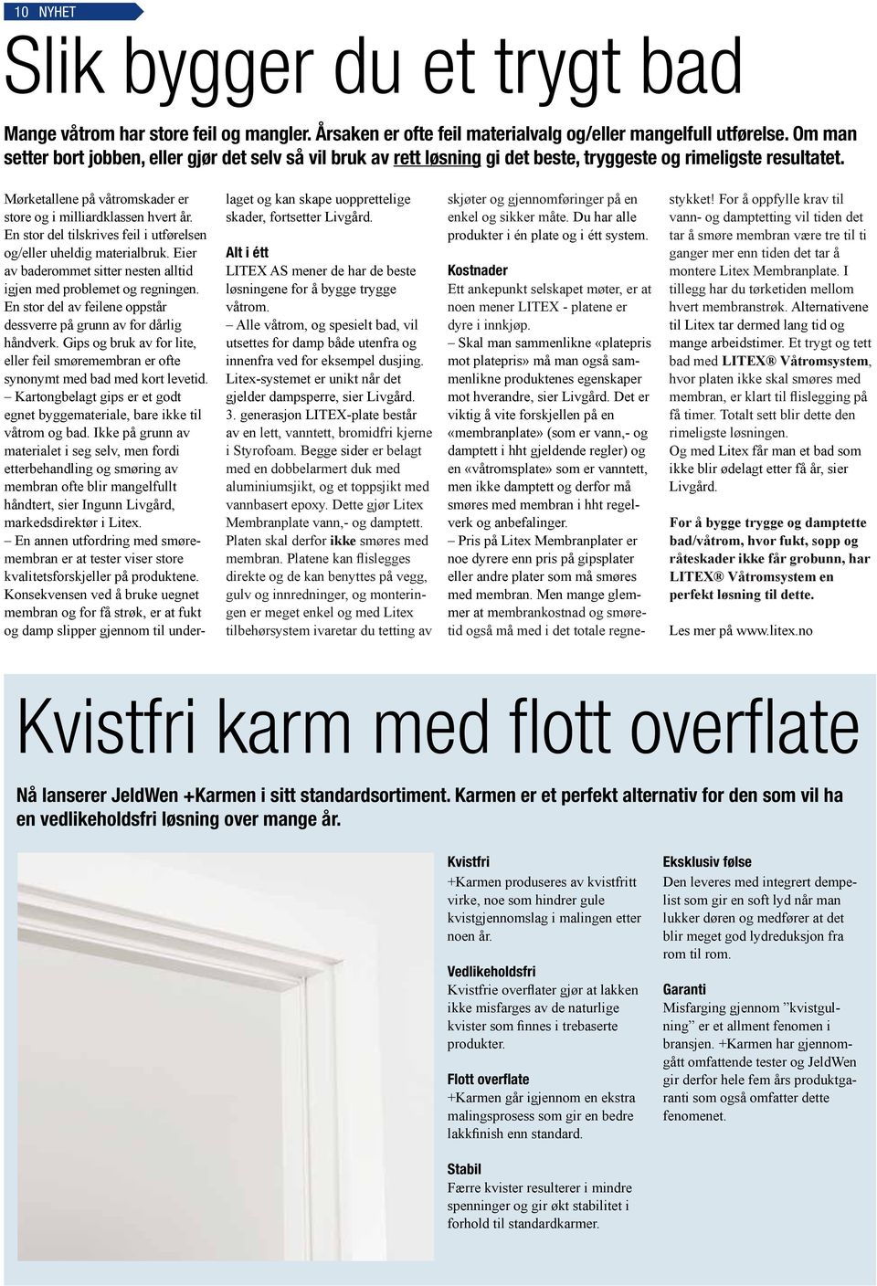 En stor del tilskrives feil i utførelsen og/eller uheldig materialbruk. Eier av baderommet sitter nesten alltid igjen med problemet og regningen.