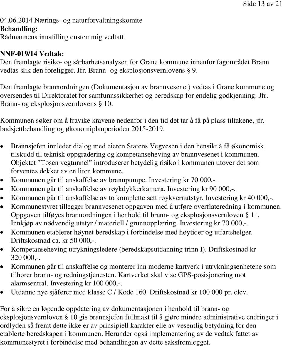 Den fremlagte brannordningen (Dokumentasjon av brannvesenet) vedtas i Grane kommune og oversendes til Direktoratet for samfunnssikkerhet og beredskap for endelig godkjenning. Jfr.