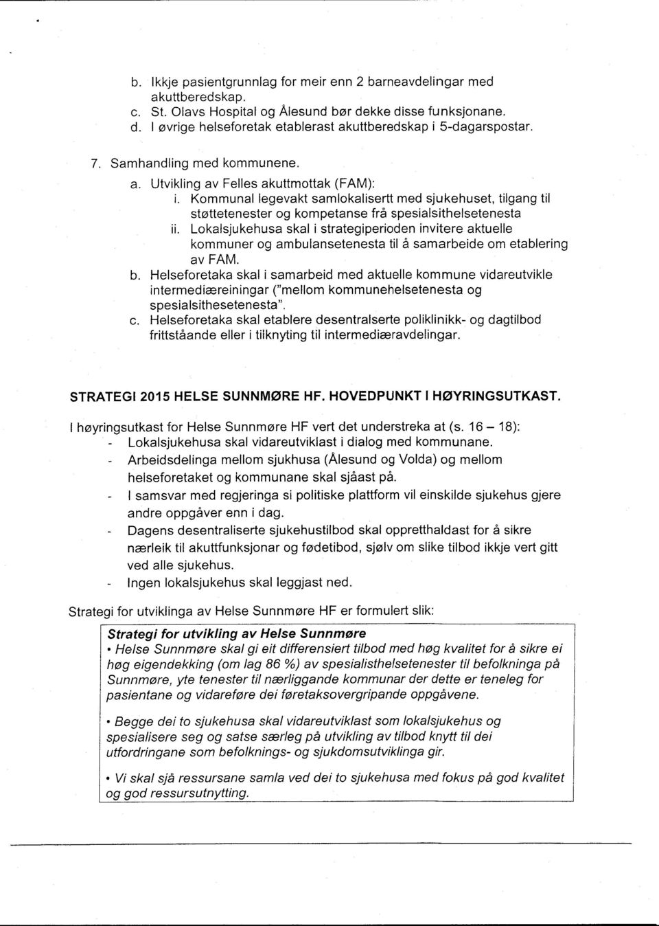 Lokalsjukehusa skal i strategiperioden initere aktuelle kouner og abulansetenesta til å saarbeide o etablering a FAM. b.