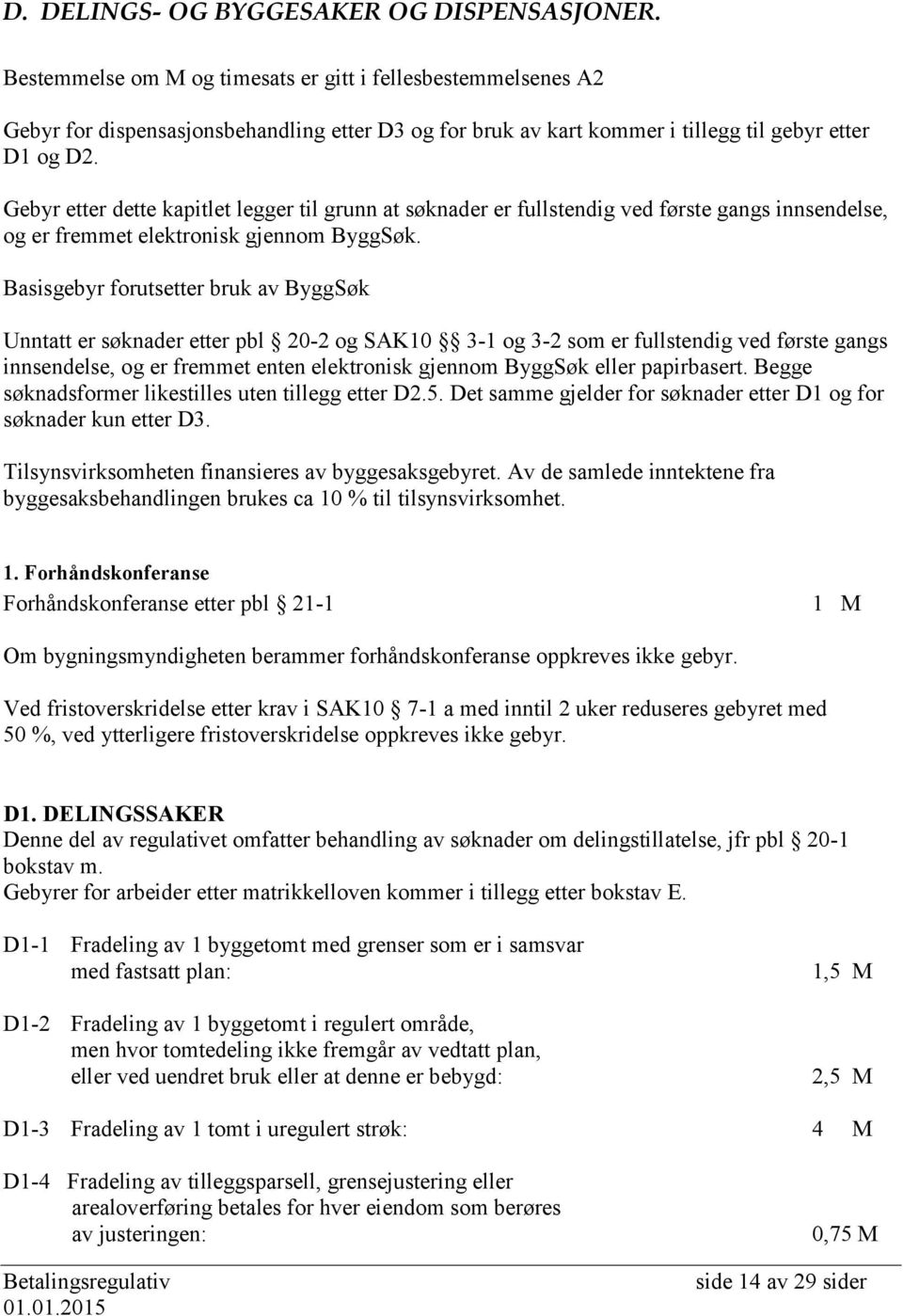 Gebyr etter dette kapitlet legger til grunn at søknader er fullstendig ved første gangs innsendelse, og er fremmet elektronisk gjennom ByggSøk.