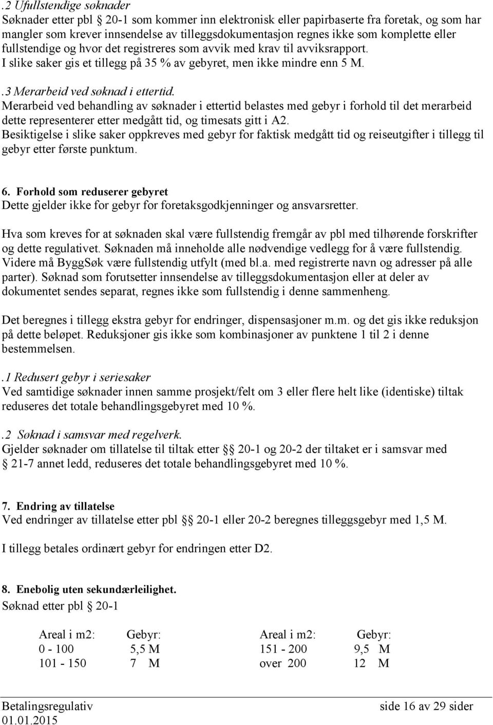 Merarbeid ved behandling av søknader i ettertid belastes med gebyr i forhold til det merarbeid dette representerer etter medgått tid, og timesats gitt i A2.