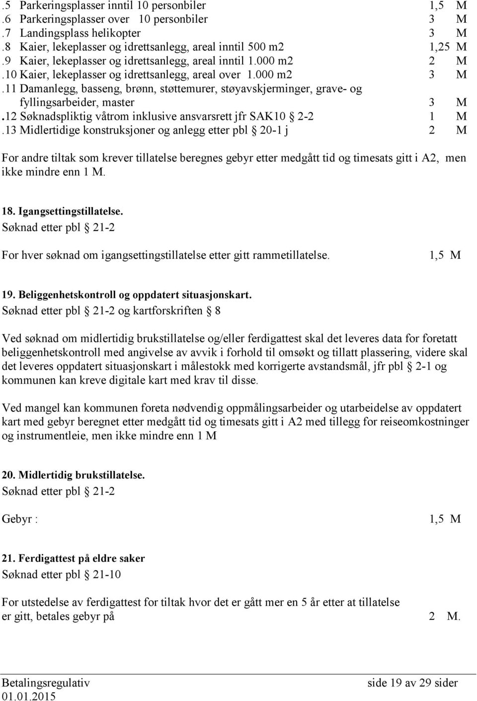 11 Damanlegg, basseng, brønn, støttemurer, støyavskjerminger, grave- og fyllingsarbeider, master 3 M.12 Søknadspliktig våtrom inklusive ansvarsrett jfr SAK10 2-2 1 M.