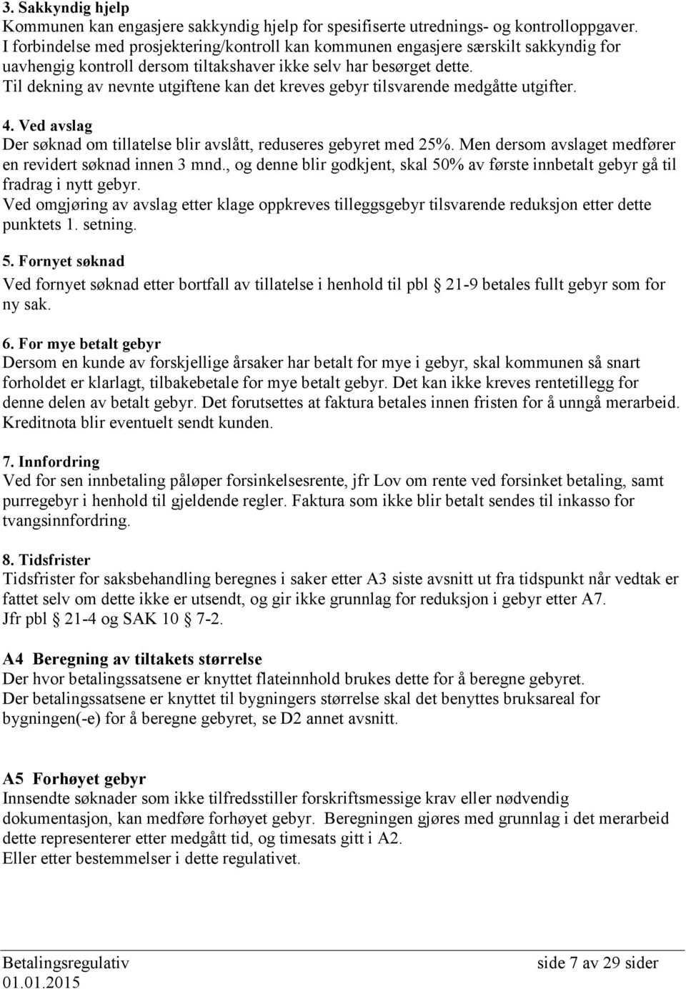 Til dekning av nevnte utgiftene kan det kreves gebyr tilsvarende medgåtte utgifter. 4. Ved avslag Der søknad om tillatelse blir avslått, reduseres gebyret med 25%.