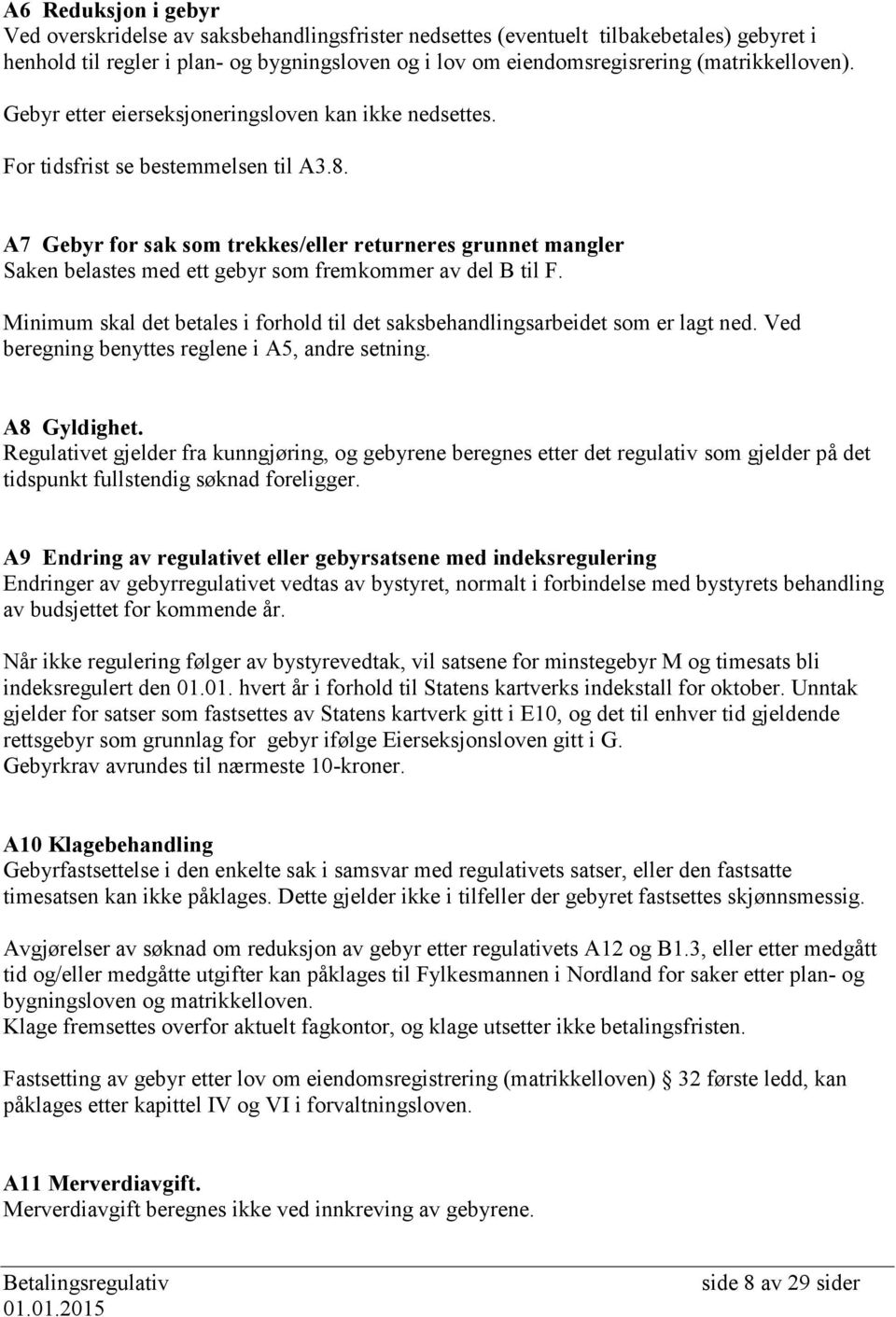 A7 Gebyr for sak som trekkes/eller returneres grunnet mangler Saken belastes med ett gebyr som fremkommer av del B til F.