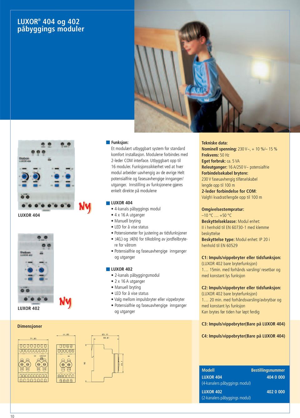 Innstilling av funksjonene gjøres enkelt direkte på modulene LUXOR 404 4-kanals påbyggings modul 4 x 16 A utganger Manuell bryting LED for å vise status Potensiometer for justering av tidsfunksjoner