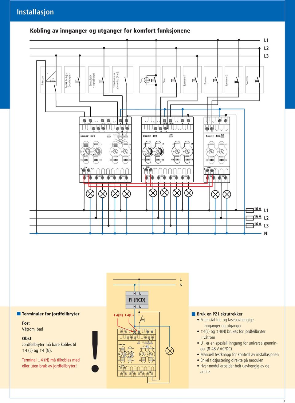 C4 C1 C2 COM + - COM + - COM + - C1 C2 C C4 C1 C2 C C4 C1 C2 16 A 16 A 16 A L1 L2 L N FI (RCD) erminaler for jordfeilbryter For: Våtrom, bad Obs! Jordfeilbryter må bare kobles til I4 (L) og I4 (N).