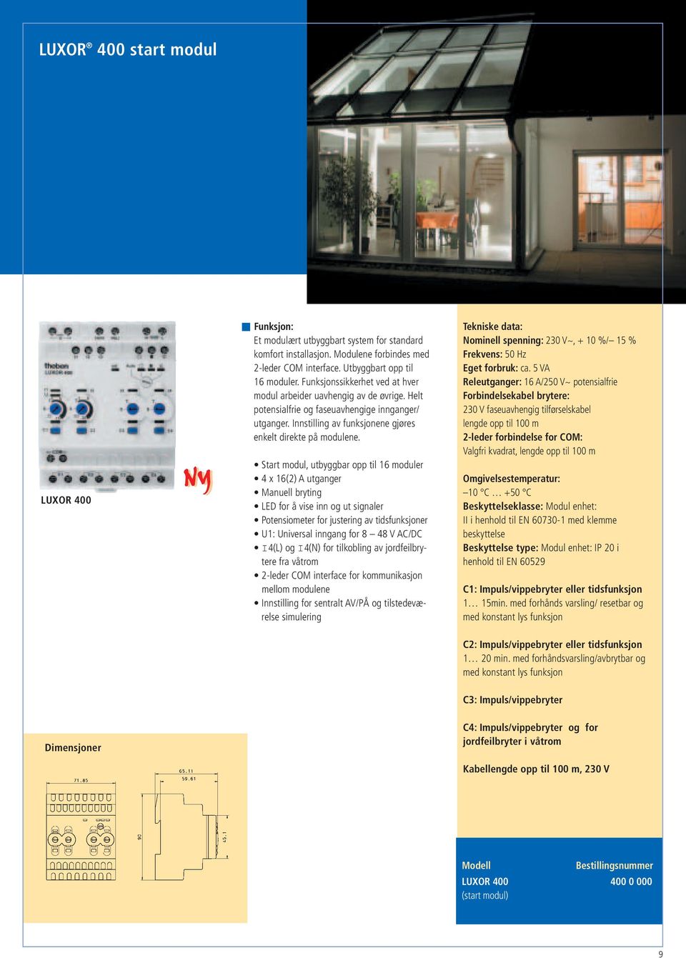 tart modul, utbyggbar opp til 16 moduler 4 x 16(2) A utganger Manuell bryting LED for å vise inn og ut signaler Potensiometer for justering av tidsfunksjoner U1: Universal inngang for 8 48 V AC/DC