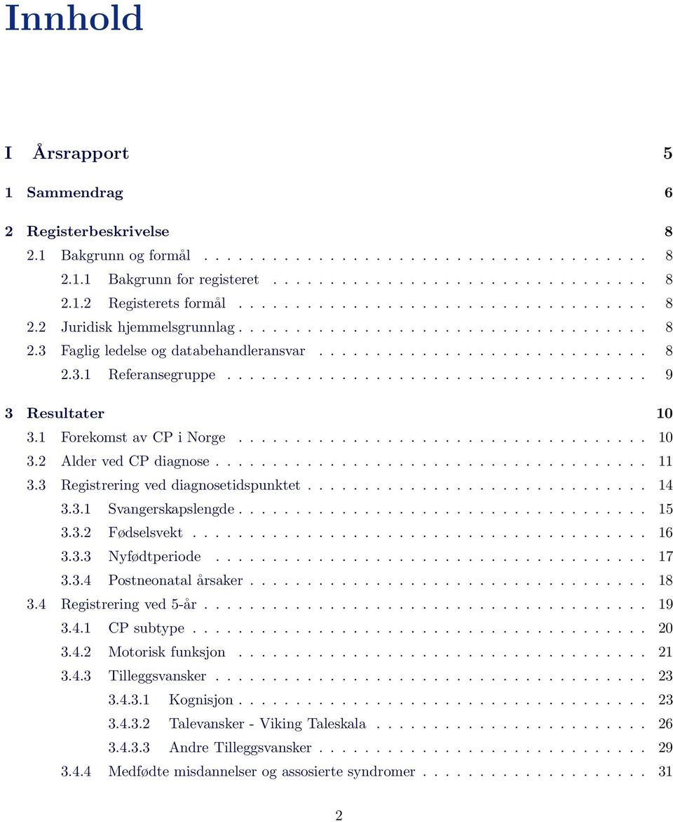 .................................... 9 3 Resultater 10 3.1 Forekomst av CP i Norge.................................... 10 3.2 Alder ved CP diagnose...................................... 11 3.