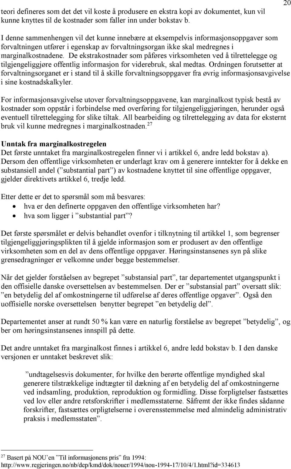 De ekstrakostnader som påføres virksomheten ved å tilrettelegge og tilgjengeliggjøre offentlig informasjon for viderebruk, skal medtas.