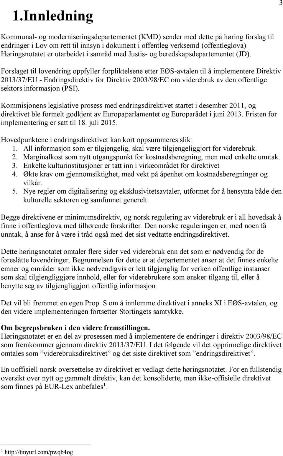 Forslaget til lovendring oppfyller forpliktelsene etter EØS-avtalen til å implementere Direktiv 2013/37/EU - Endringsdirektiv for Direktiv 2003/98/EC om viderebruk av den offentlige sektors