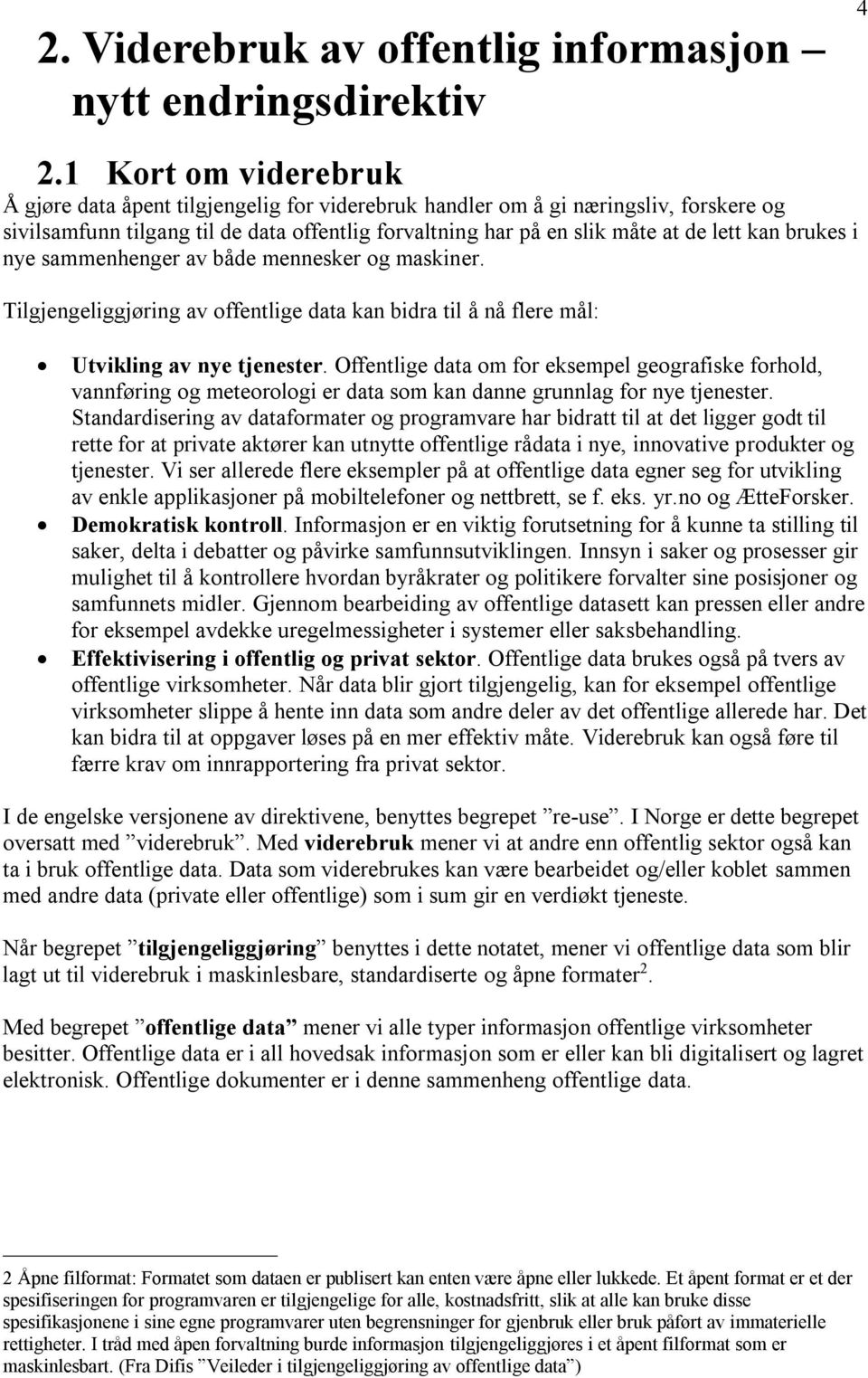 brukes i nye sammenhenger av både mennesker og maskiner. Tilgjengeliggjøring av offentlige data kan bidra til å nå flere mål: Utvikling av nye tjenester.