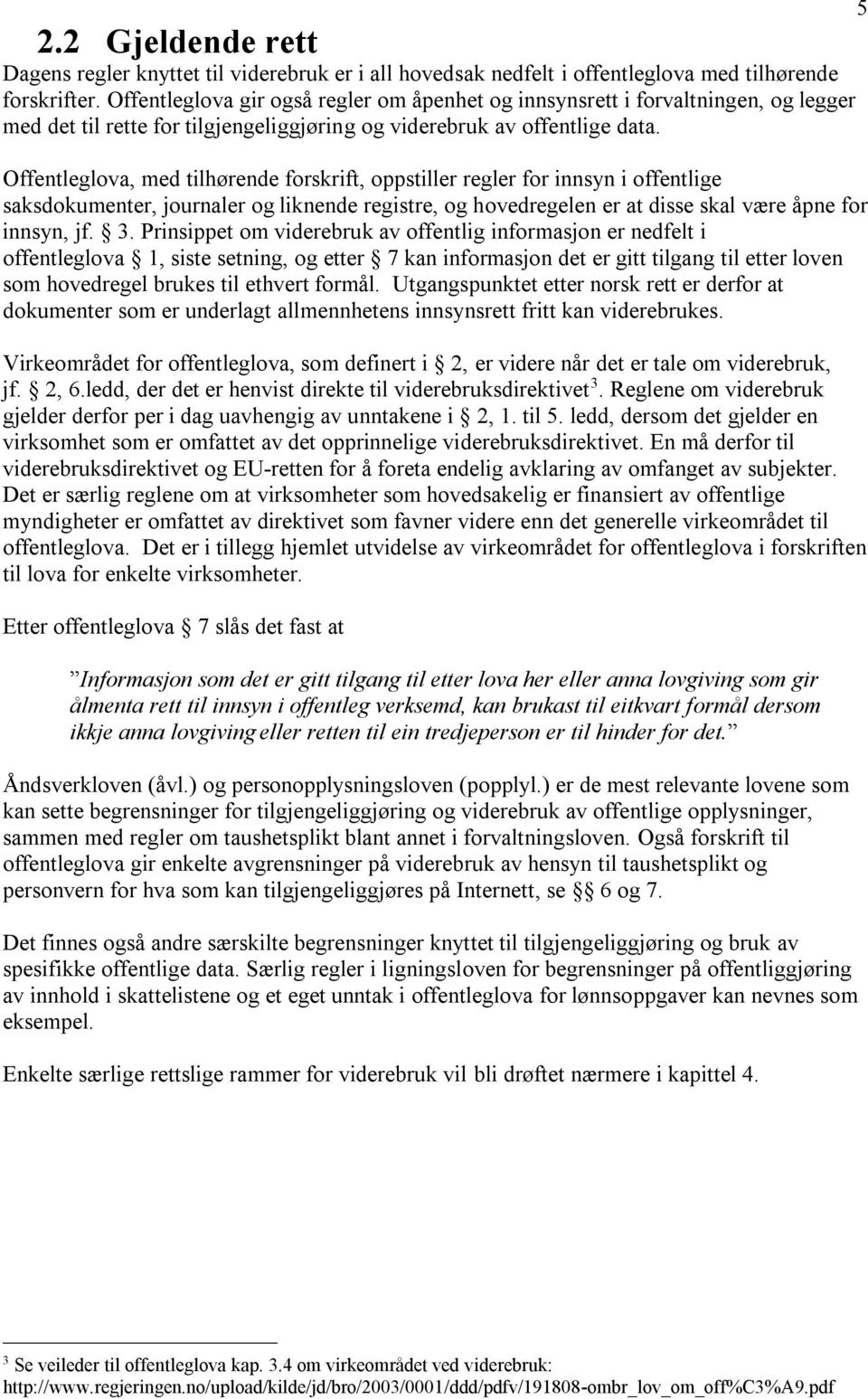 Offentleglova, med tilhørende forskrift, oppstiller regler for innsyn i offentlige saksdokumenter, journaler og liknende registre, og hovedregelen er at disse skal være åpne for innsyn, jf. 3.