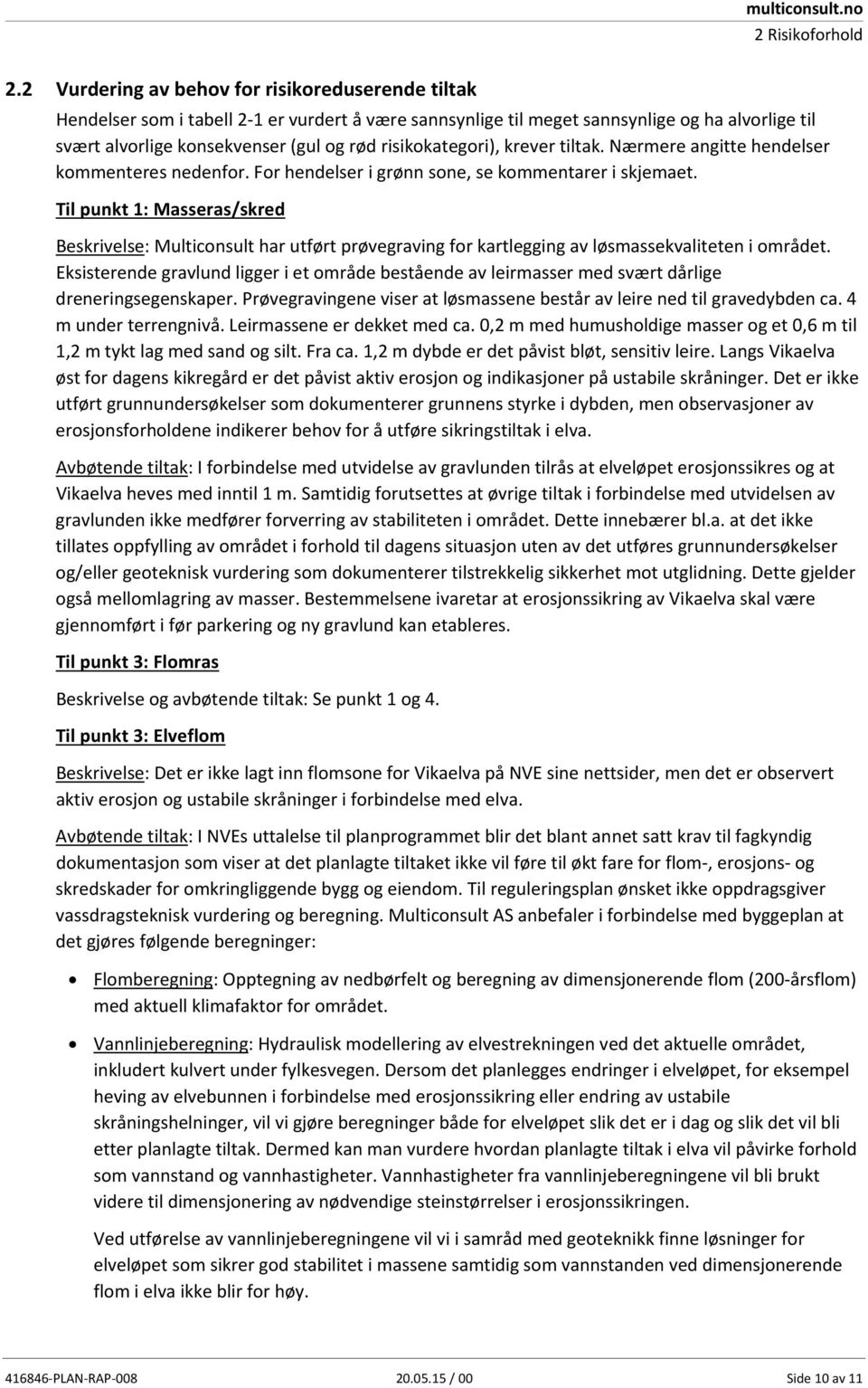 risikokategori), krever tiltak. Nærmere angitte hendelser kommenteres nedenfor. For hendelser i grønn sone, se kommentarer i skjemaet.