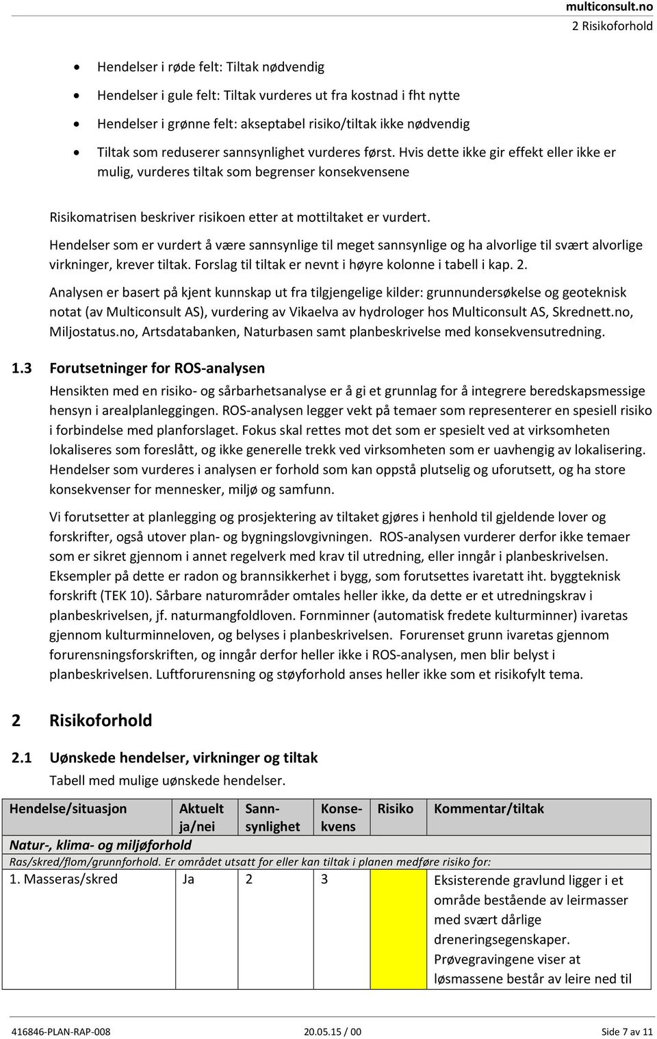 Hendelser som er vurdert å være sannsynlige til meget sannsynlige og ha alvorlige til svært alvorlige virkninger, krever tiltak. Forslag til tiltak er nevnt i høyre kolonne i tabell i kap. 2.