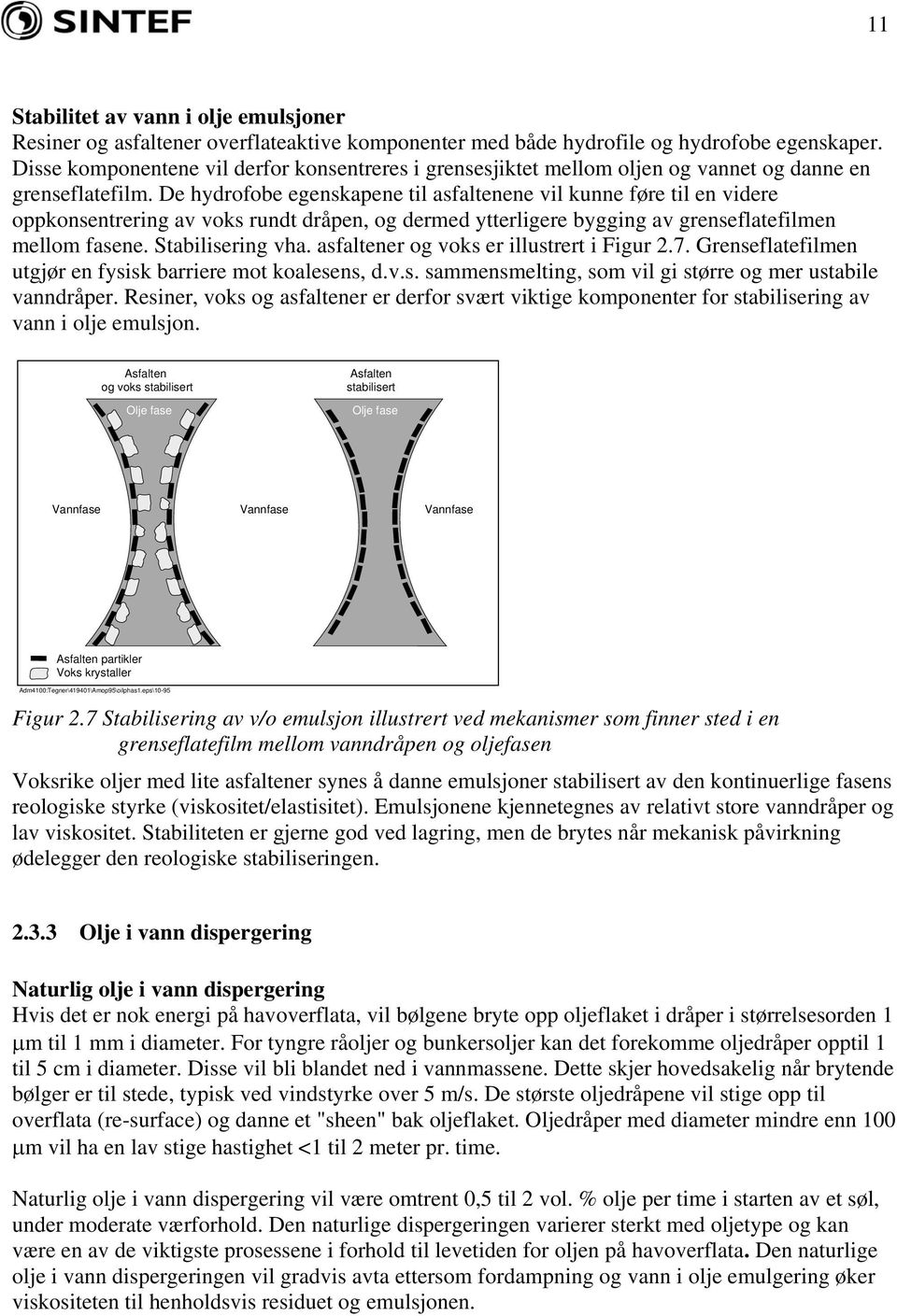 De hydrofobe egenskapene til asfaltenene vil kunne føre til en videre oppkonsentrering av voks rundt dråpen, og dermed ytterligere bygging av grenseflatefilmen mellom fasene. Stabilisering vha.