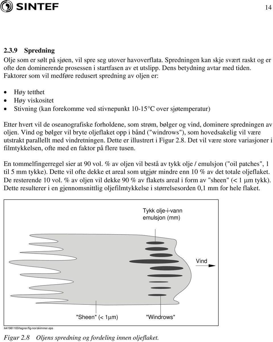 Faktorer som vil medføre redusert spredning av oljen er: Høy tetthet Høy viskositet Stivning (kan forekomme ved stivnepunkt 10-15 C over sjøtemperatur) Etter hvert vil de oseanografiske forholdene,