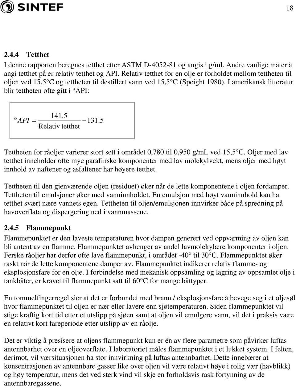 I amerikansk litteratur blir tettheten ofte gitt i API: API = 141.5 Relativ tetthet 131.5 Tettheten for råoljer varierer stort sett i området 0,780 til 0,950 g/ml ved 15,5 C.