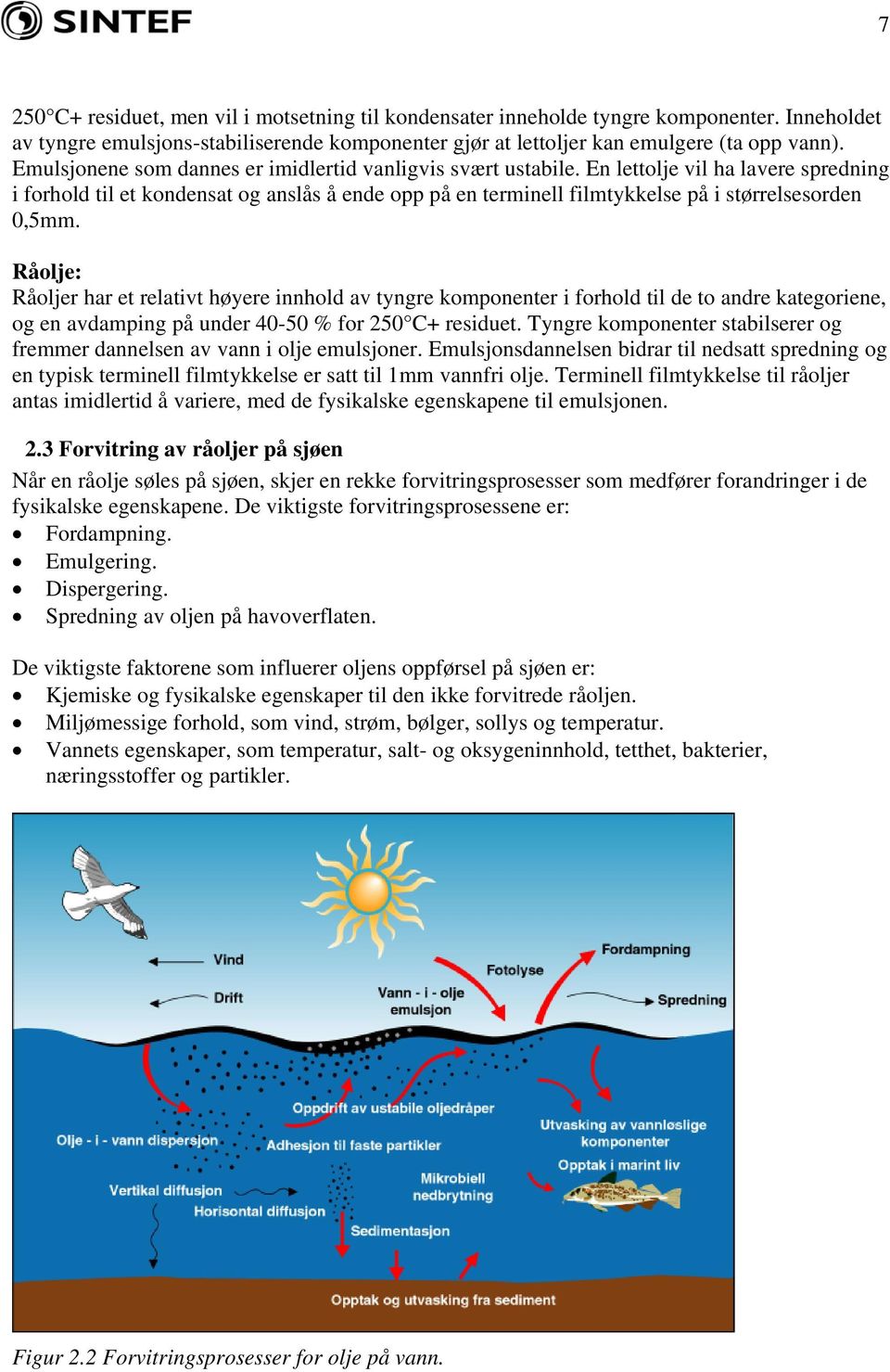 En lettolje vil ha lavere spredning i forhold til et kondensat og anslås å ende opp på en terminell filmtykkelse på i størrelsesorden 0,5mm.