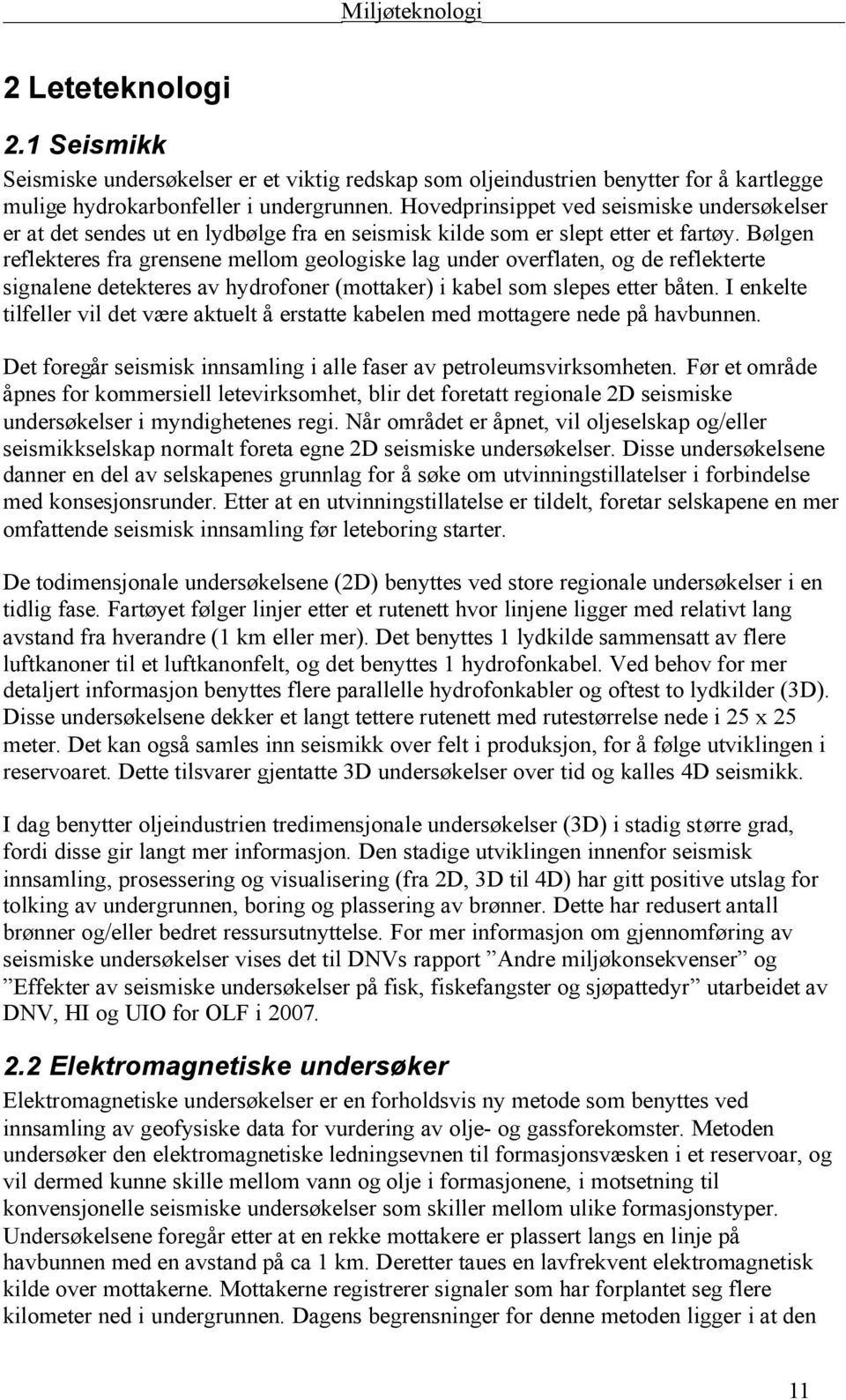 Bølgen reflekteres fra grensene mellom geologiske lag under overflaten, og de reflekterte signalene detekteres av hydrofoner (mottaker) i kabel som slepes etter båten.