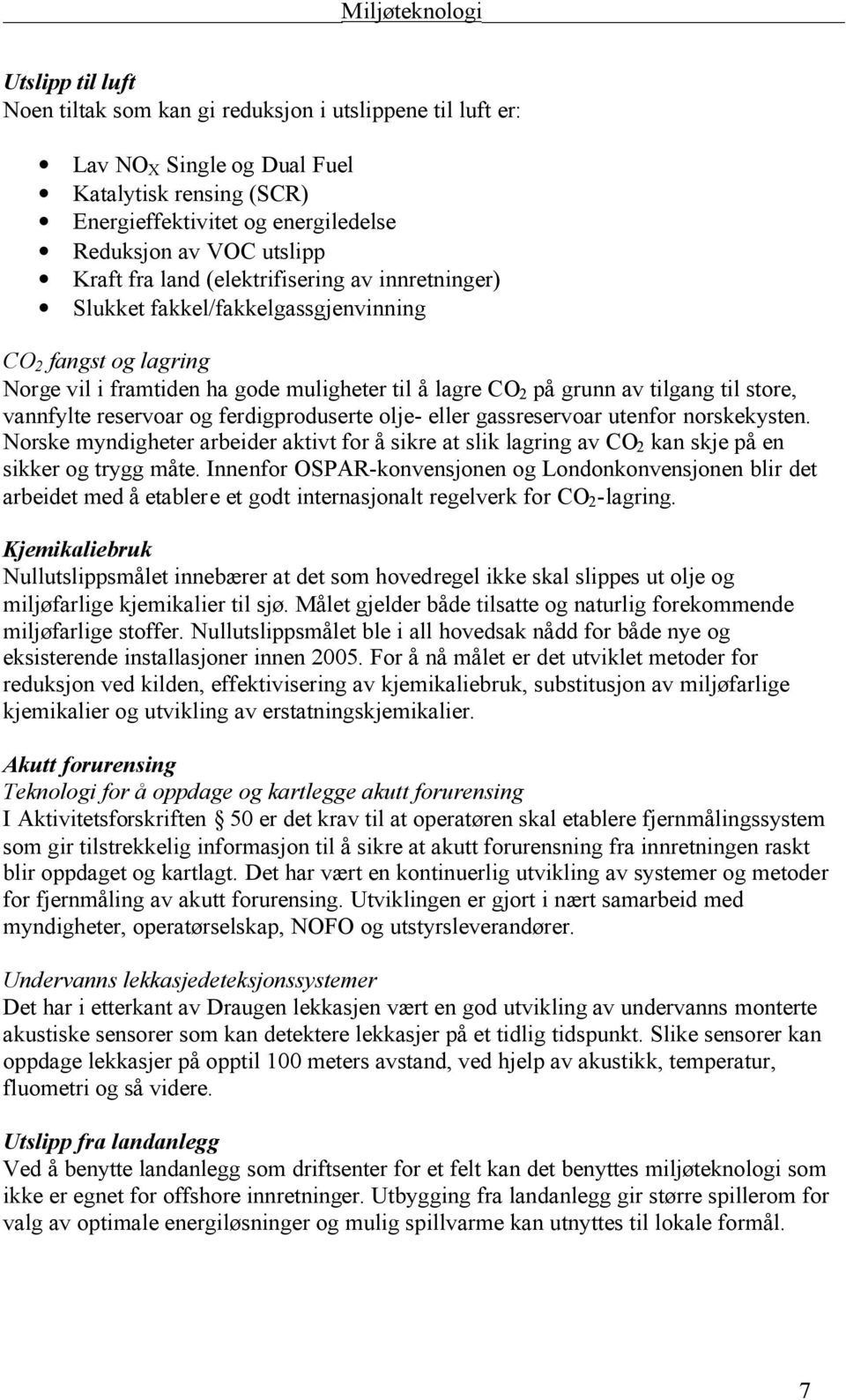 vannfylte reservoar og ferdigproduserte olje- eller gassreservoar utenfor norskekysten. Norske myndigheter arbeider aktivt for å sikre at slik lagring av CO 2 kan skje på en sikker og trygg måte.