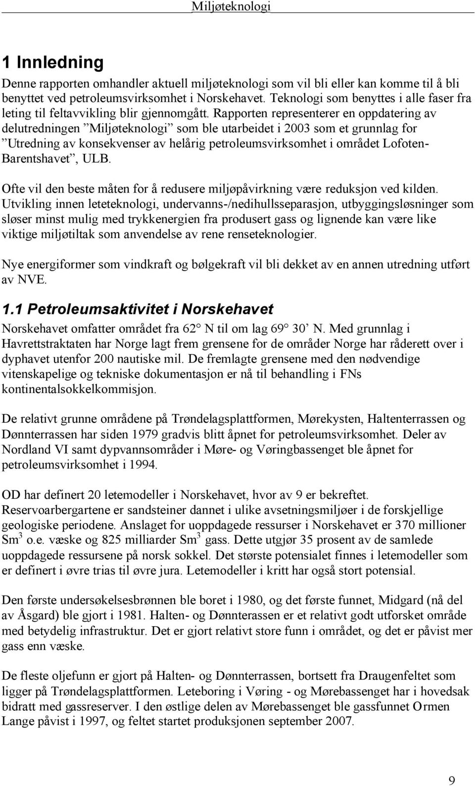 Rapporten representerer en oppdatering av delutredningen Miljøteknologi som ble utarbeidet i 2003 som et grunnlag for Utredning av konsekvenser av helårig petroleumsvirksomhet i området Lofoten-