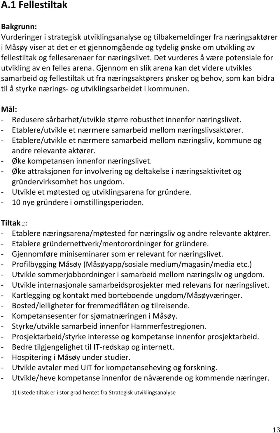 Gjennom en slik arena kan det videre utvikles samarbeid og fellestiltak ut fra næringsaktørers ønsker og behov, som kan bidra til å styrke nærings- og utviklingsarbeidet i kommunen.