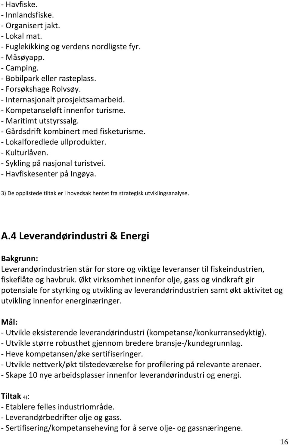 - Sykling på nasjonal turistvei. - Havfiskesenter på Ingøya. 3) De opplistede tiltak er i hovedsak hentet fra strategisk utviklingsanalyse. A.
