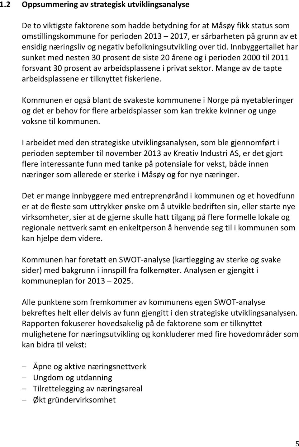 Innbyggertallet har sunket med nesten 30 prosent de siste 20 årene og i perioden 2000 til 2011 forsvant 30 prosent av arbeidsplassene i privat sektor.