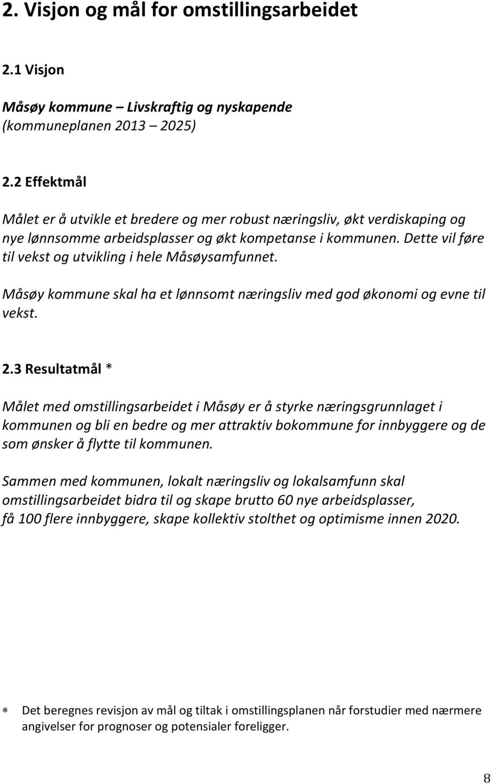Dette vil føre til vekst og utvikling i hele Måsøysamfunnet. Måsøy kommune skal ha et lønnsomt næringsliv med god økonomi og evne til vekst. 2.