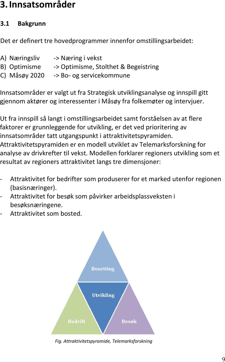 Innsatsområder er valgt ut fra Strategisk utviklingsanalyse og innspill gitt gjennom aktører og interessenter i Måsøy fra folkemøter og intervjuer.