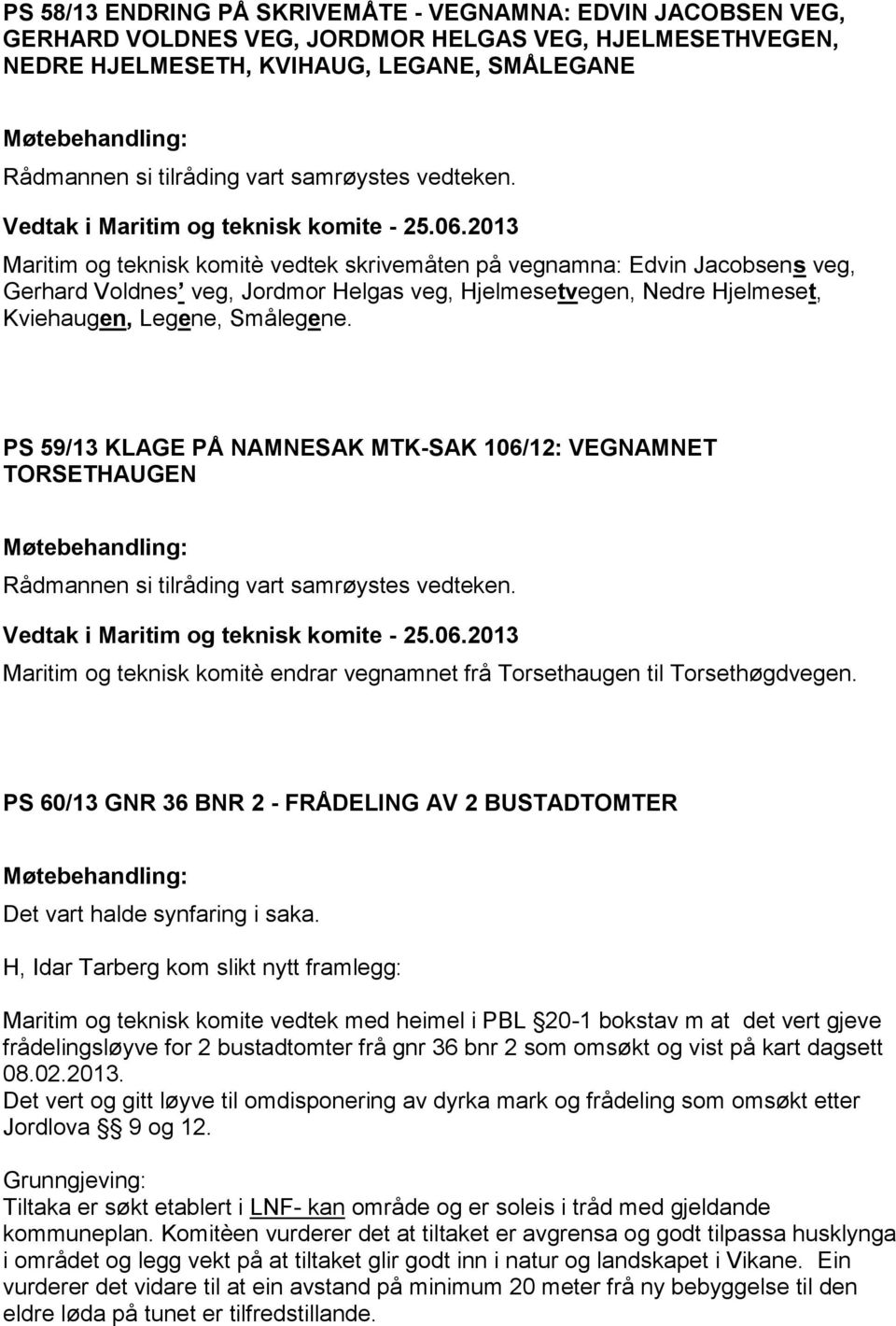 PS 59/13 KLAGE PÅ NAMNESAK MTK-SAK 106/12: VEGNAMNET TORSETHAUGEN Maritim og teknisk komitè endrar vegnamnet frå Torsethaugen til Torsethøgdvegen.