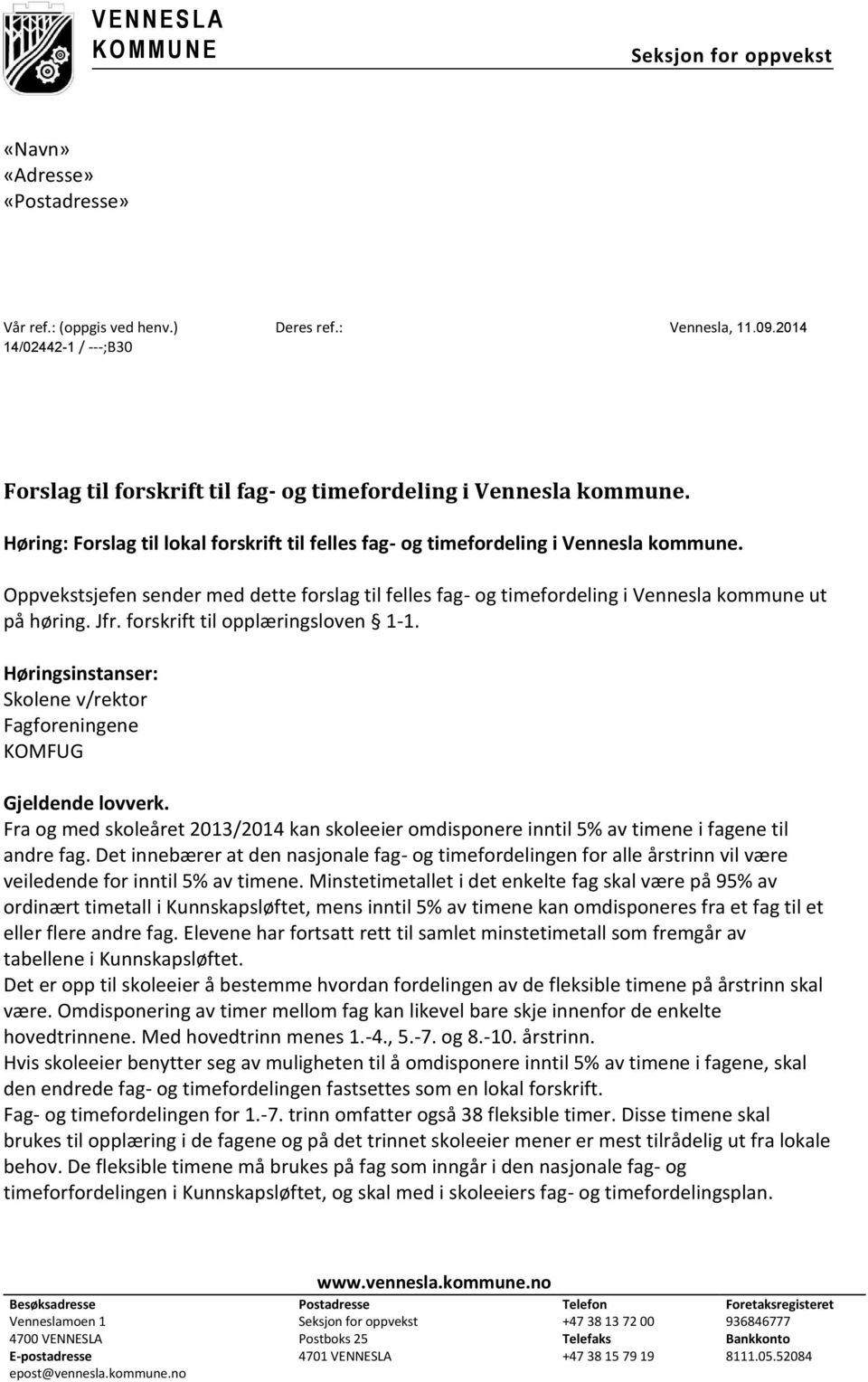 Oppvekstsjefen sender med dette forslag til felles fag- og timefordeling i Vennesla kommune ut på høring. Jfr. forskrift til opplæringsloven 1-1.