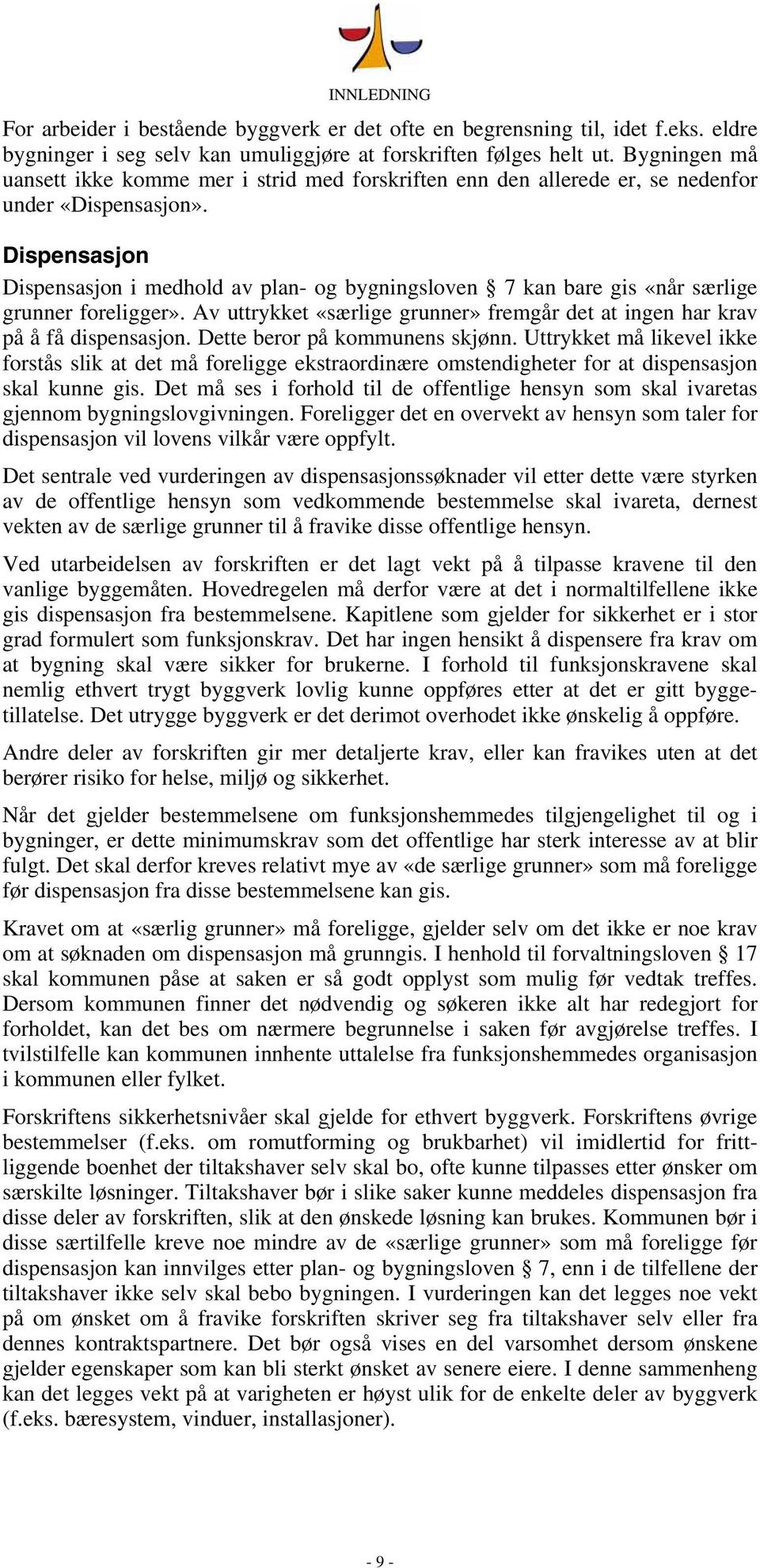 Dispensasjon Dispensasjon i medhold av plan- og bygningsloven 7 kan bare gis «når særlige grunner foreligger». Av uttrykket «særlige grunner» fremgår det at ingen har krav på å få dispensasjon.