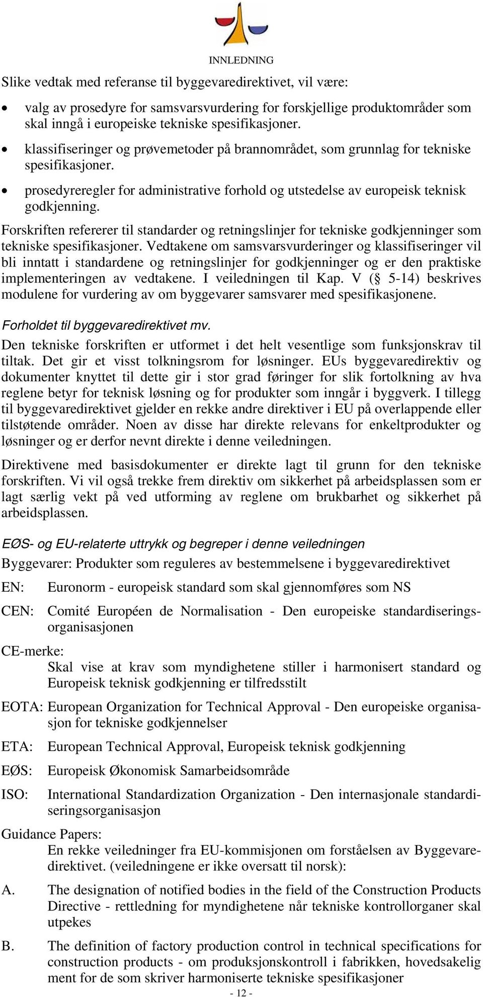 Forskriften refererer til standarder og retningslinjer for tekniske godkjenninger som tekniske spesifikasjoner.