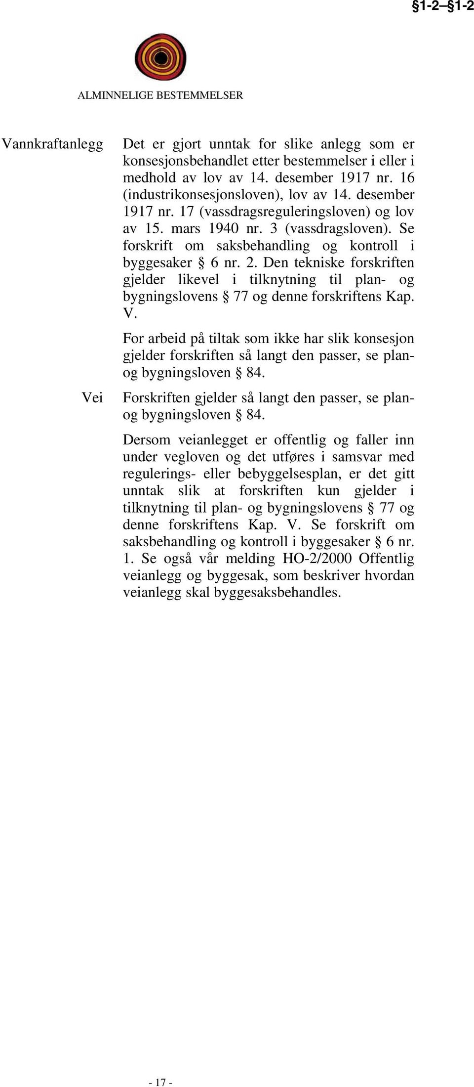 2. Den tekniske forskriften gjelder likevel i tilknytning til plan- og bygningslovens 77 og denne forskriftens Kap. V.